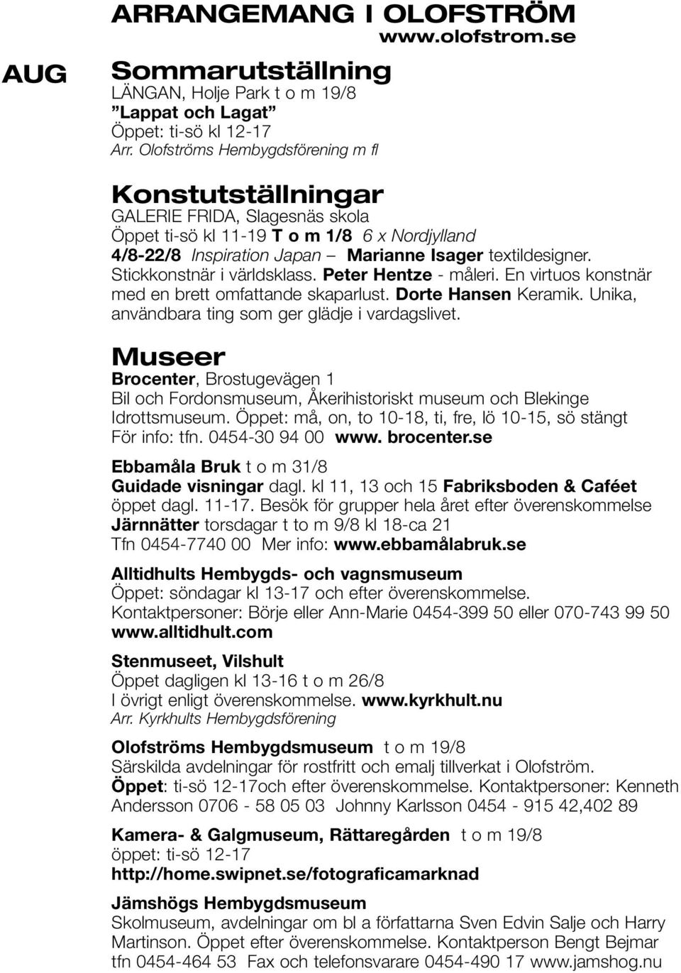 Stickkonstnär i världsklass. Peter Hentze - måleri. En virtuos konstnär med en brett omfattande skaparlust. Dorte Hansen Keramik. Unika, användbara ting som ger glädje i vardagslivet.