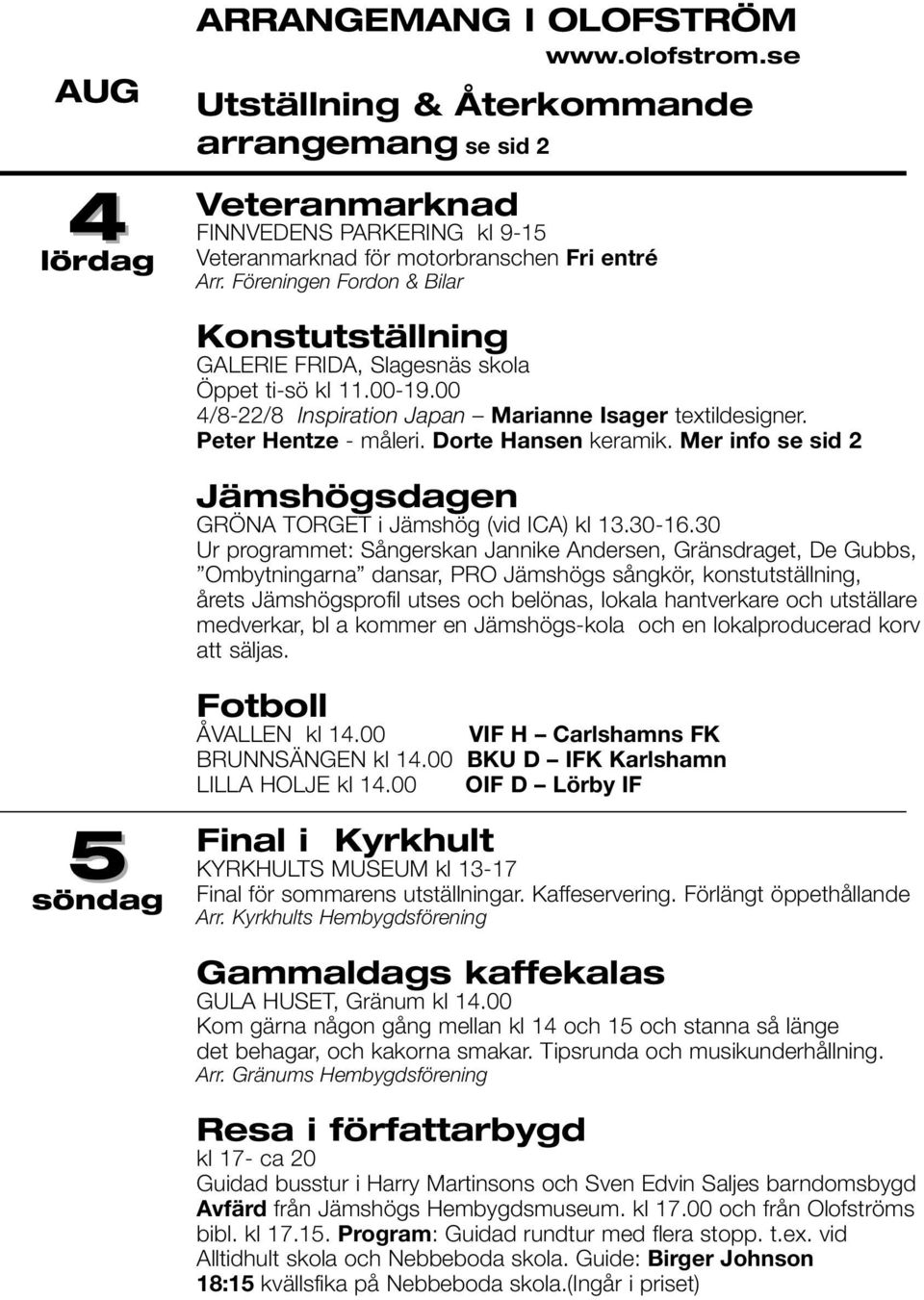 Dorte Hansen keramik. Mer info se sid 2 Jämshögsdagen GRÖNA TORGET i Jämshög (vid ICA) kl 13.30-16.