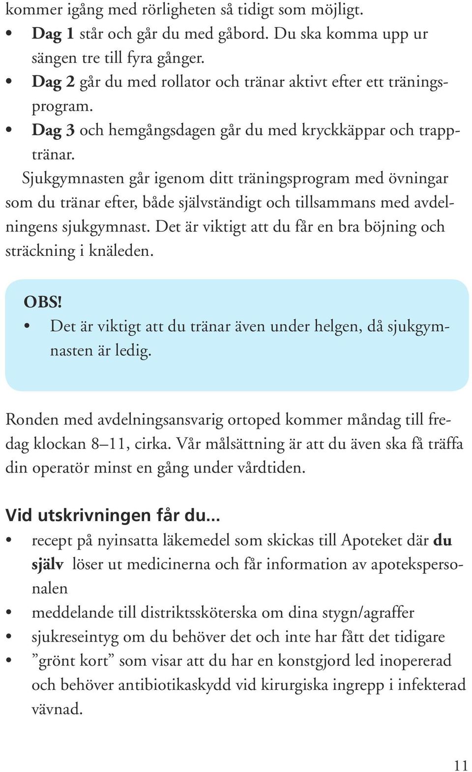 Sjukgymnasten går igenom ditt träningsprogram med övningar som du tränar efter, både självständigt och tillsammans med avdelningens sjukgymnast.