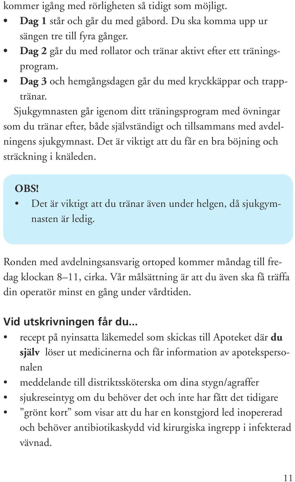 Sjukgymnasten går igenom ditt träningsprogram med övningar som du tränar efter, både självständigt och tillsammans med avdelningens sjukgymnast.