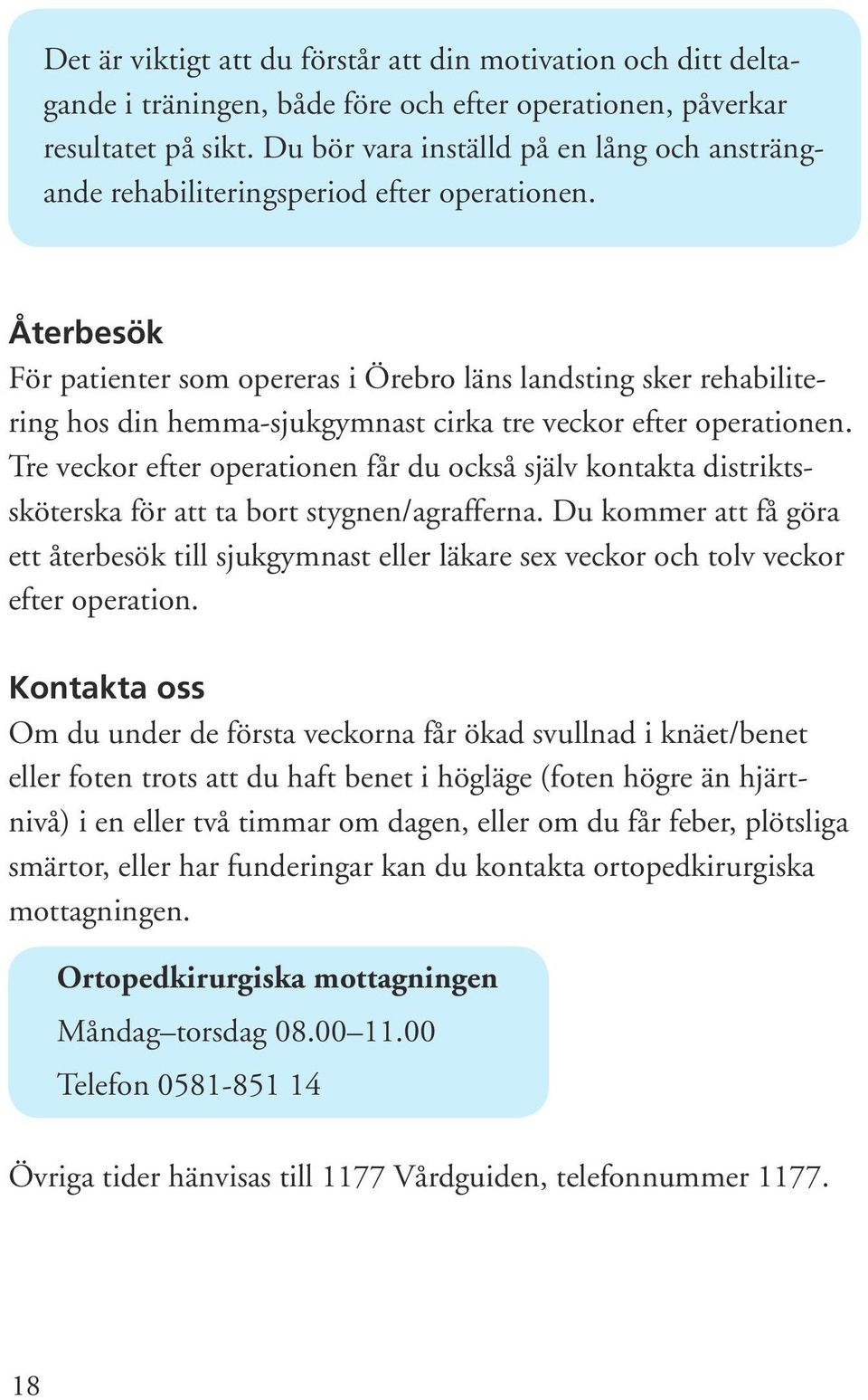 Återbesök För patienter som opereras i Örebro läns landsting sker rehabilitering hos din hemma-sjukgymnast cirka tre veckor efter operationen.