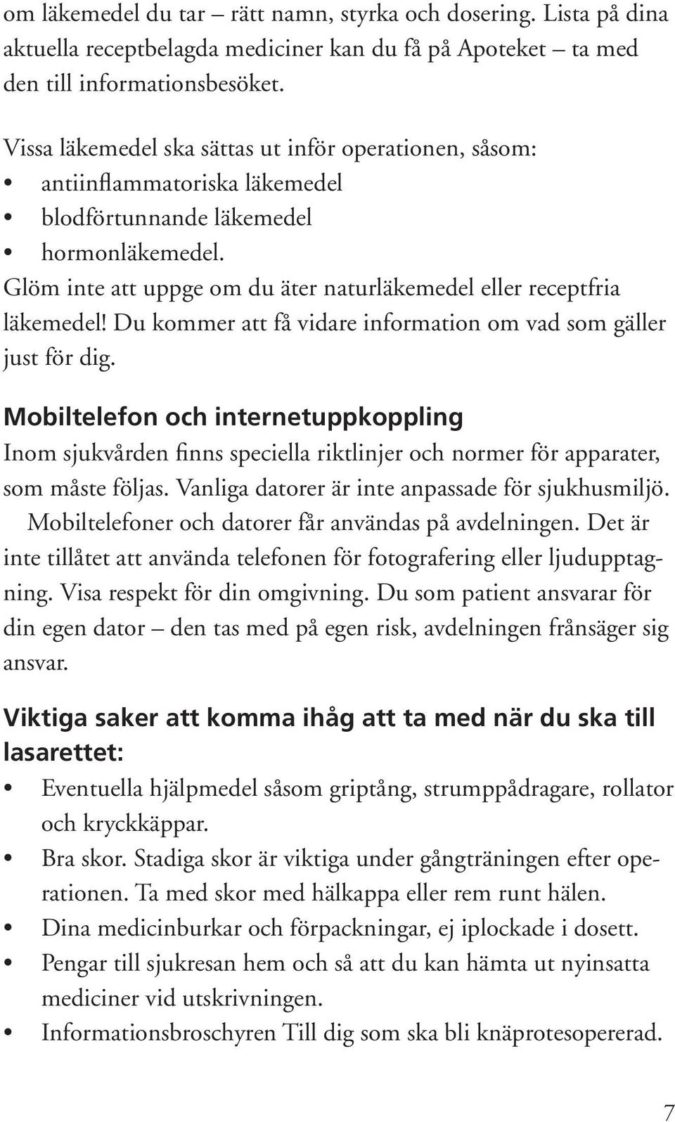 Glöm inte att uppge om du äter naturläkemedel eller receptfria läkemedel! Du kommer att få vidare information om vad som gäller just för dig.