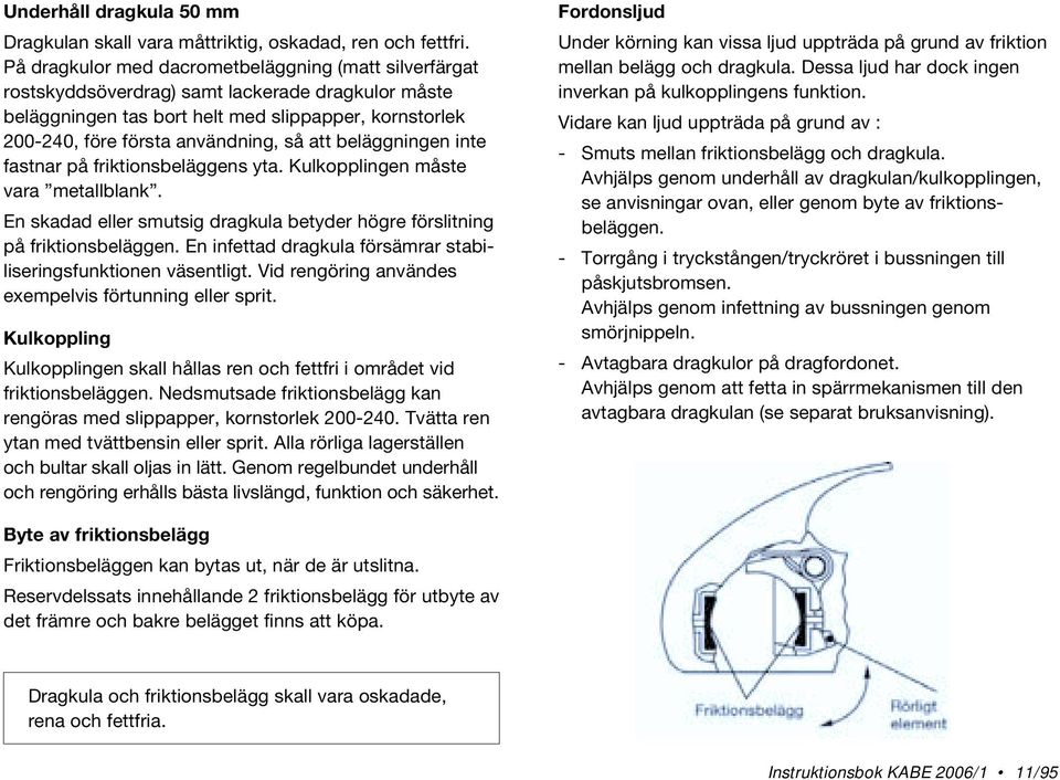 att beläggningen inte fastnar på friktionsbeläggens yta. Kulkopplingen måste vara metallblank. En skadad eller smutsig dragkula betyder högre förslitning på friktionsbeläggen.