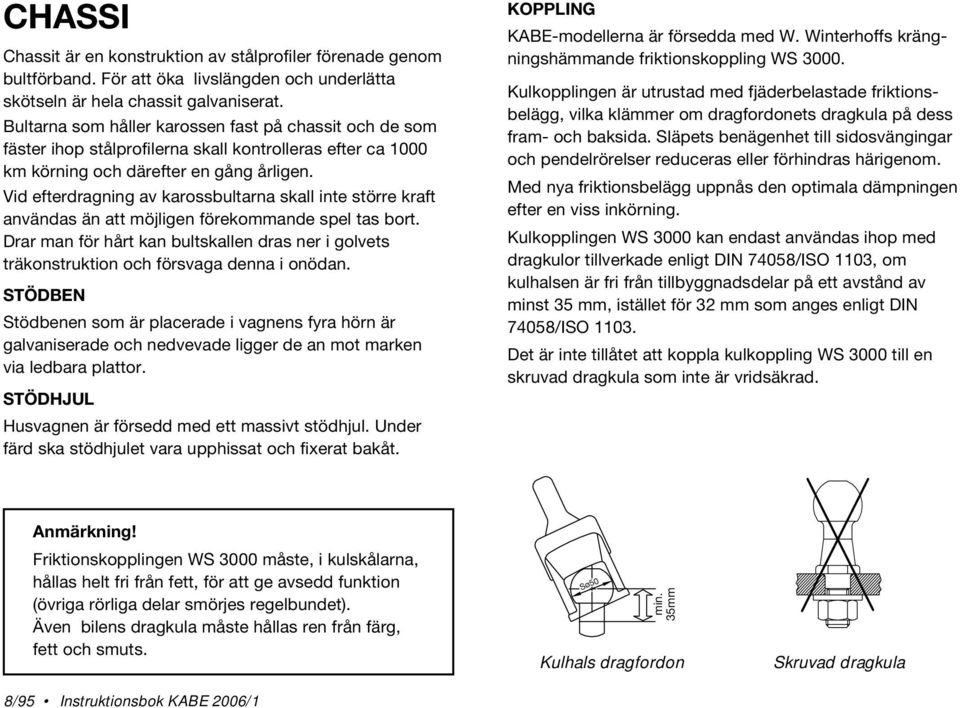 Vid efterdragning av karossbultarna skall inte större kraft användas än att möjligen förekommande spel tas bort.