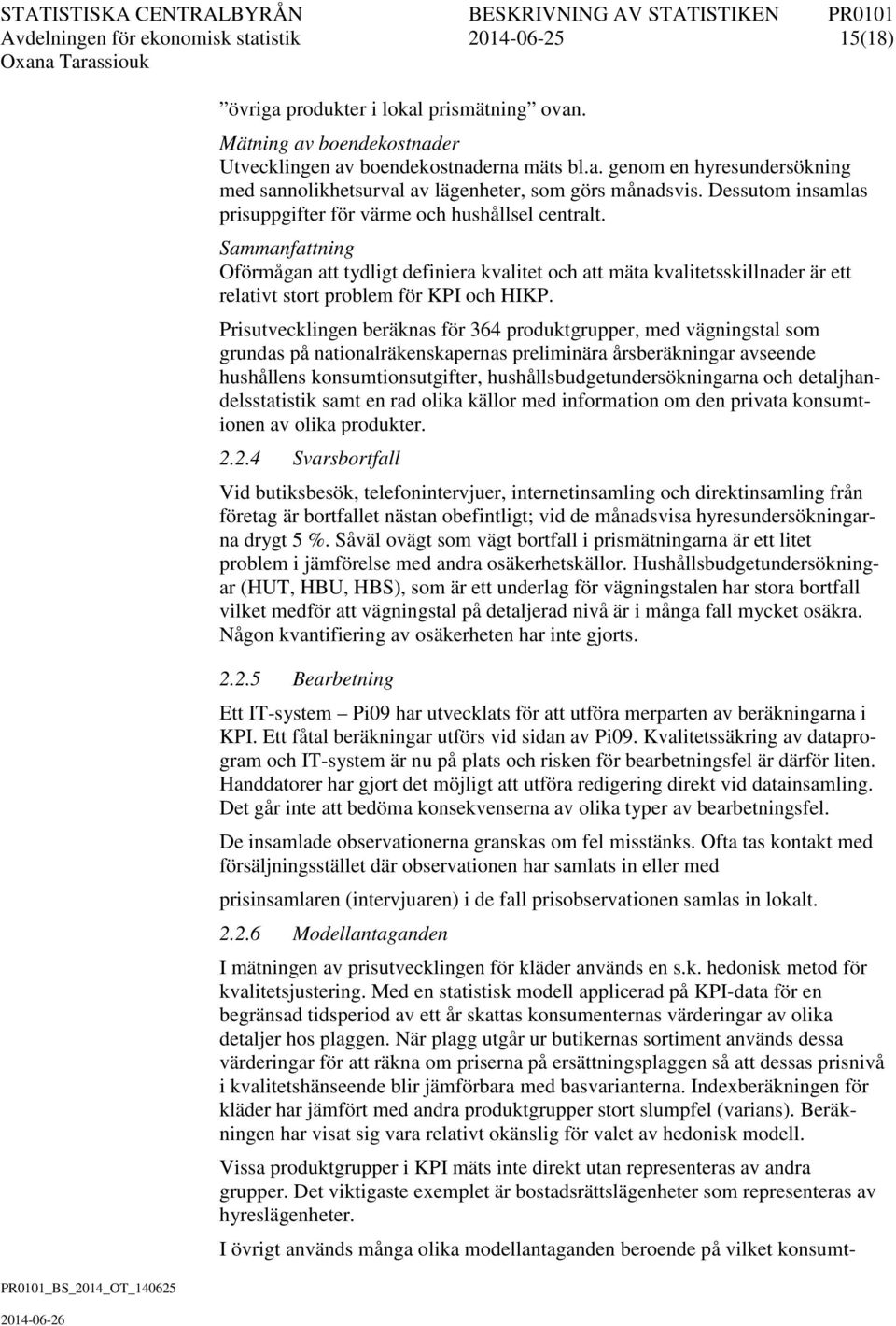 Sammanfattning Oförmågan att tydligt definiera kvalitet och att mäta kvalitetsskillnader är ett relativt stort problem för KPI och HIKP.