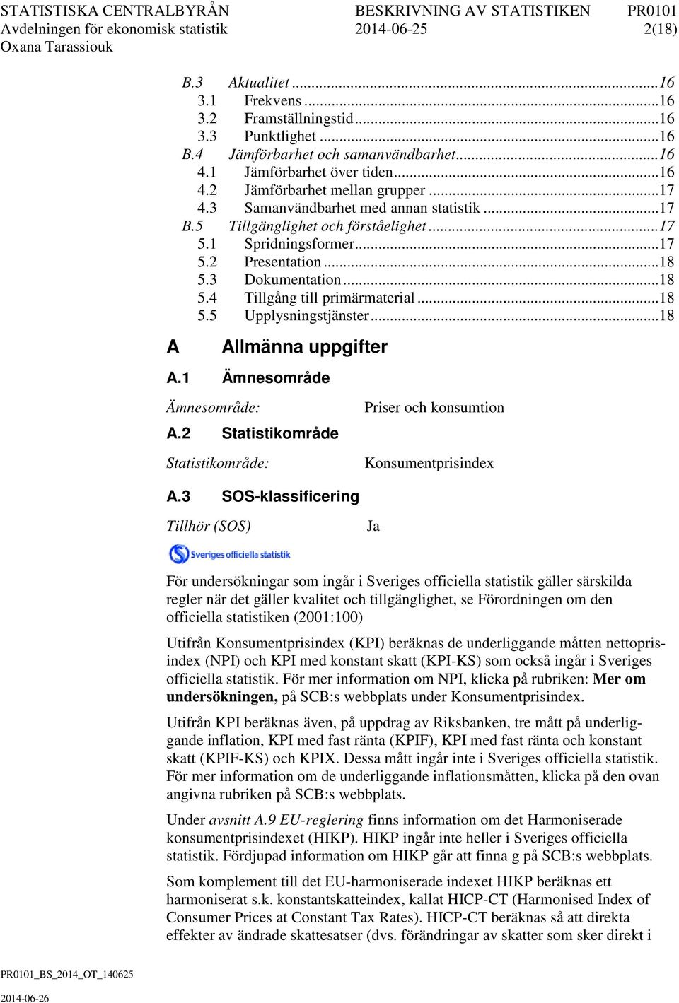 .. 18 5.3 Dokumentation... 18 5.4 Tillgång till primärmaterial... 18 5.5 Upplysningstjänster... 18 Allmänna uppgifter A.1 Ämnesområde Ämnesområde: A.2 Statistikområde Statistikområde: A.