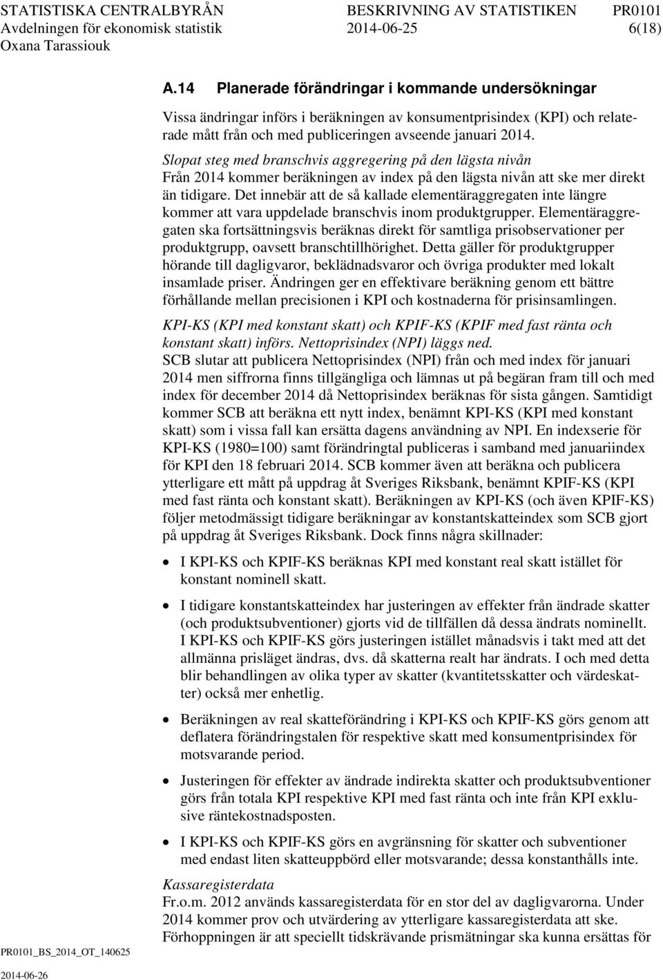 Slopat steg med branschvis aggregering på den lägsta nivån Från 2014 kommer beräkningen av index på den lägsta nivån att ske mer direkt än tidigare.