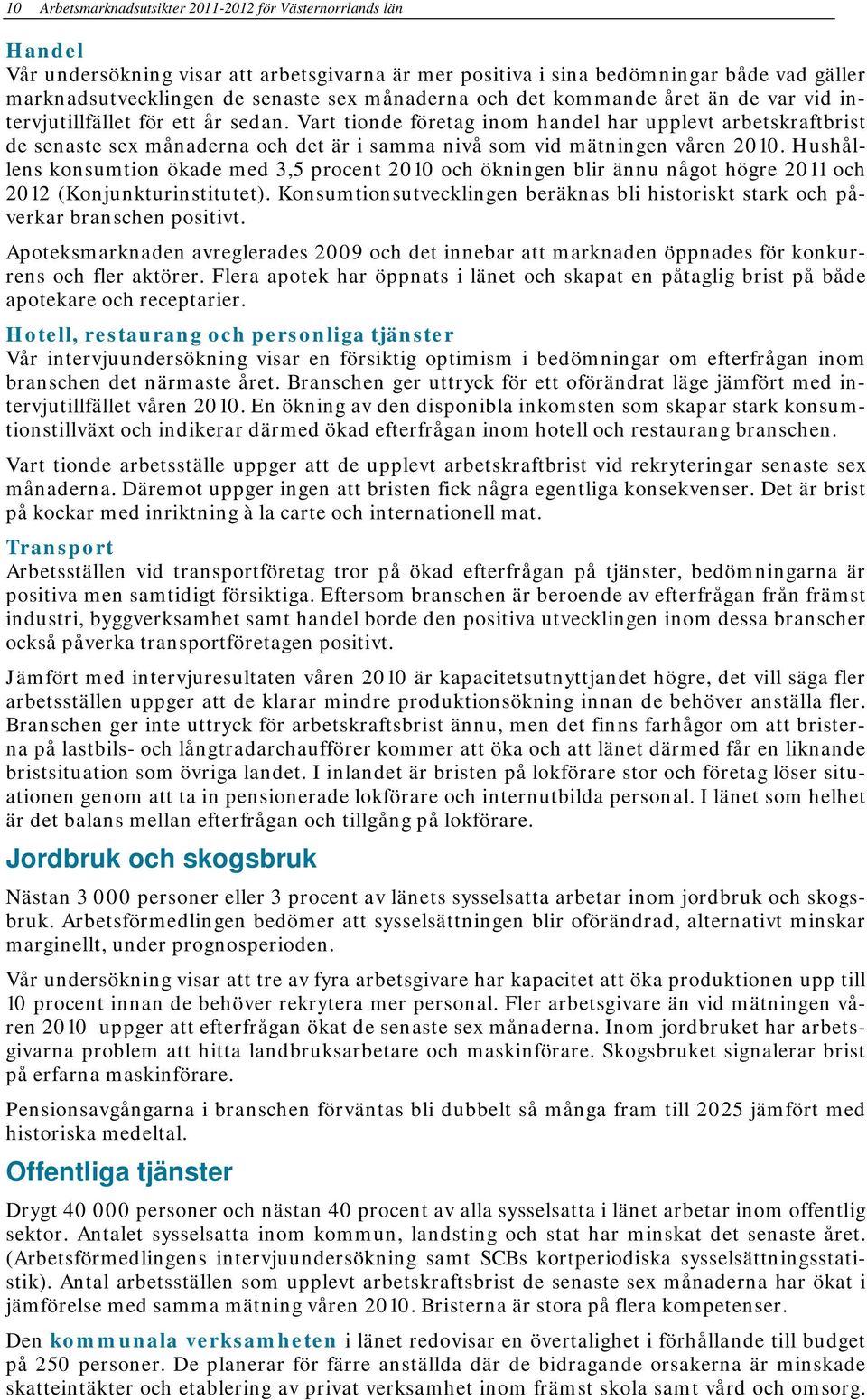 Vart tionde företag inom handel har upplevt arbetskraftbrist de senaste sex månaderna och det är i samma nivå som vid mätningen våren 2010.