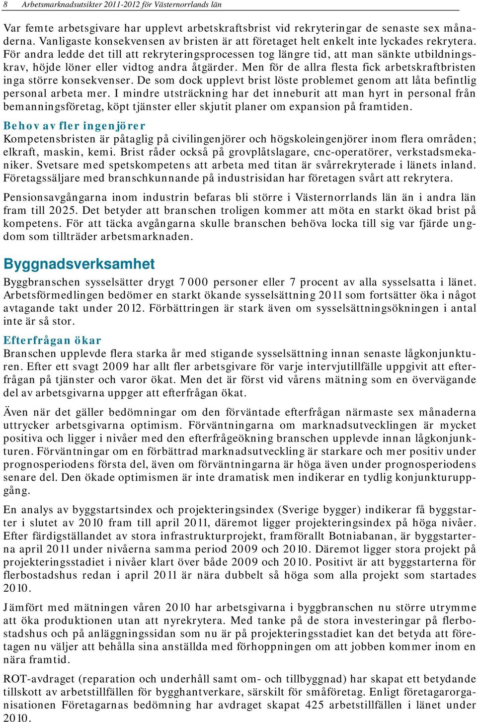 För andra ledde det till att rekryteringsprocessen tog längre tid, att man sänkte utbildningskrav, höjde löner eller vidtog andra åtgärder.