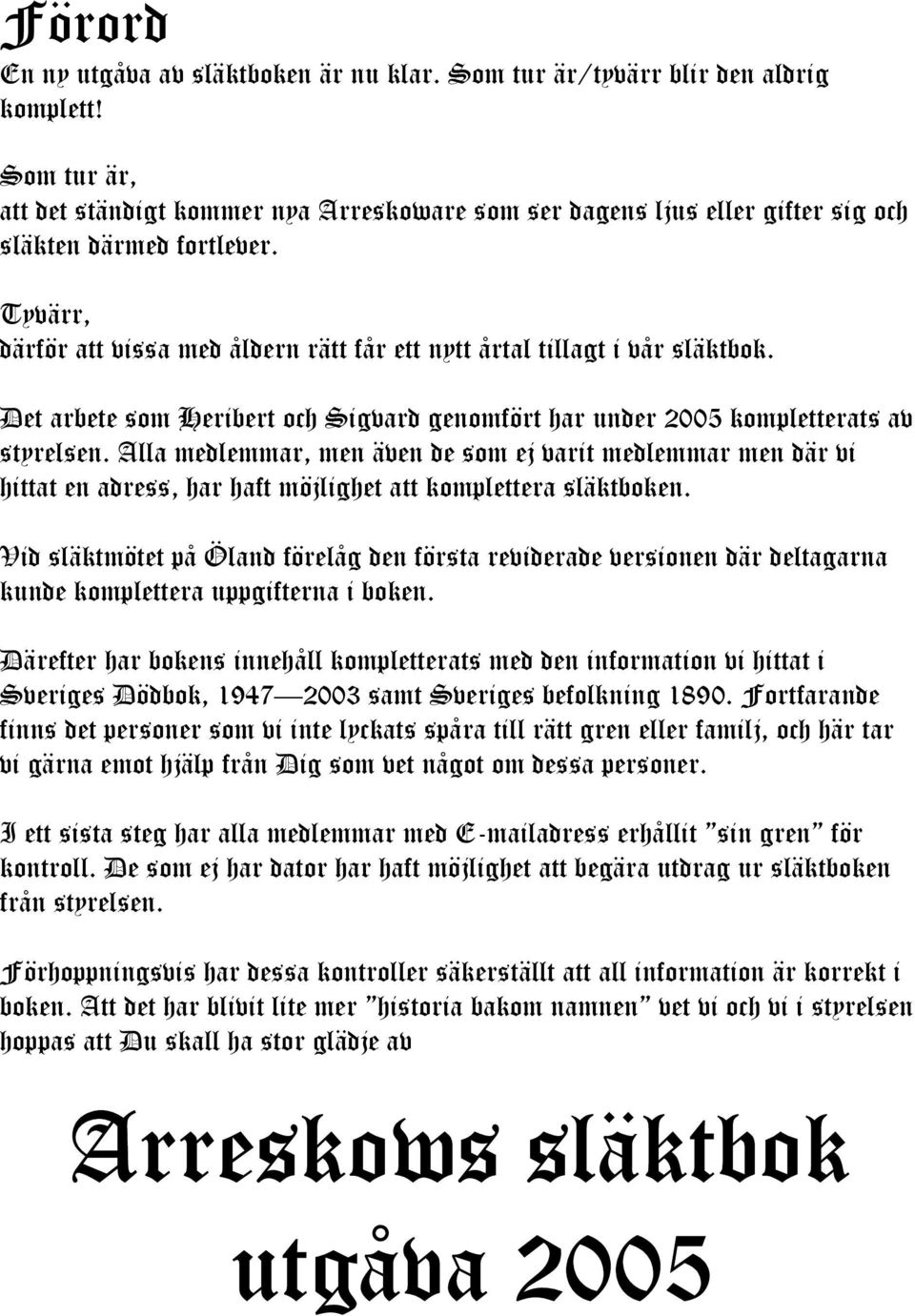 Tyvärr, därför att vissa med åldern rätt får ett nytt årtal tillagt i vår släktbok. Det arbete som Heribert och Sigvard genomfört har under 2005 kompletterats av styrelsen.