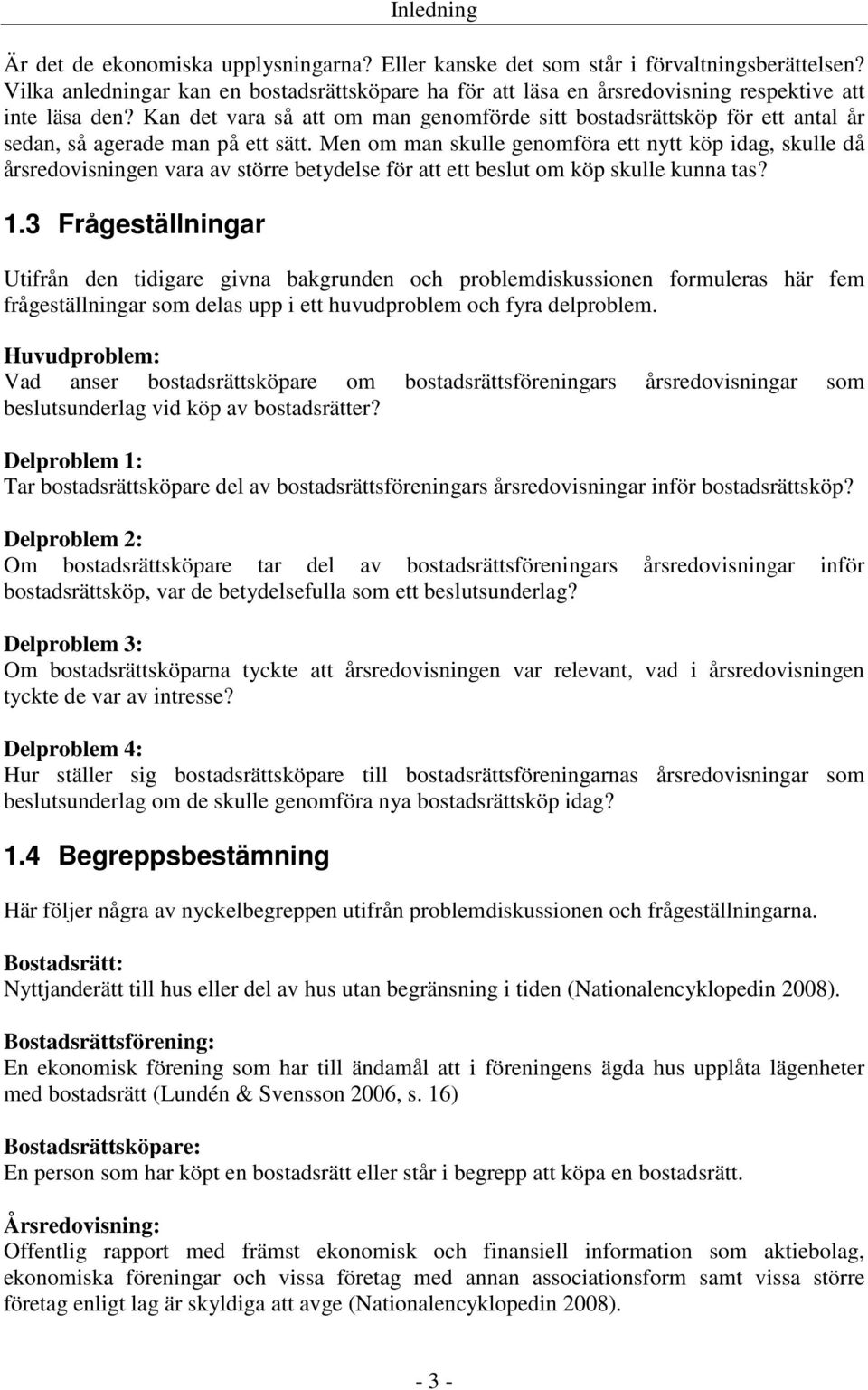 Kan det vara så att om man genomförde sitt bostadsrättsköp för ett antal år sedan, så agerade man på ett sätt.