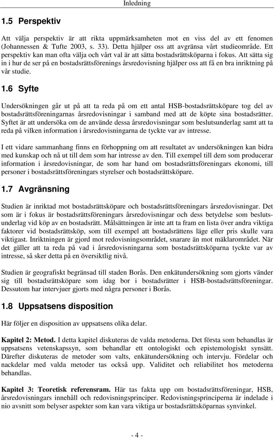 Att sätta sig in i hur de ser på en bostadsrättsförenings årsredovisning hjälper oss att få en bra inriktning på vår studie. 1.