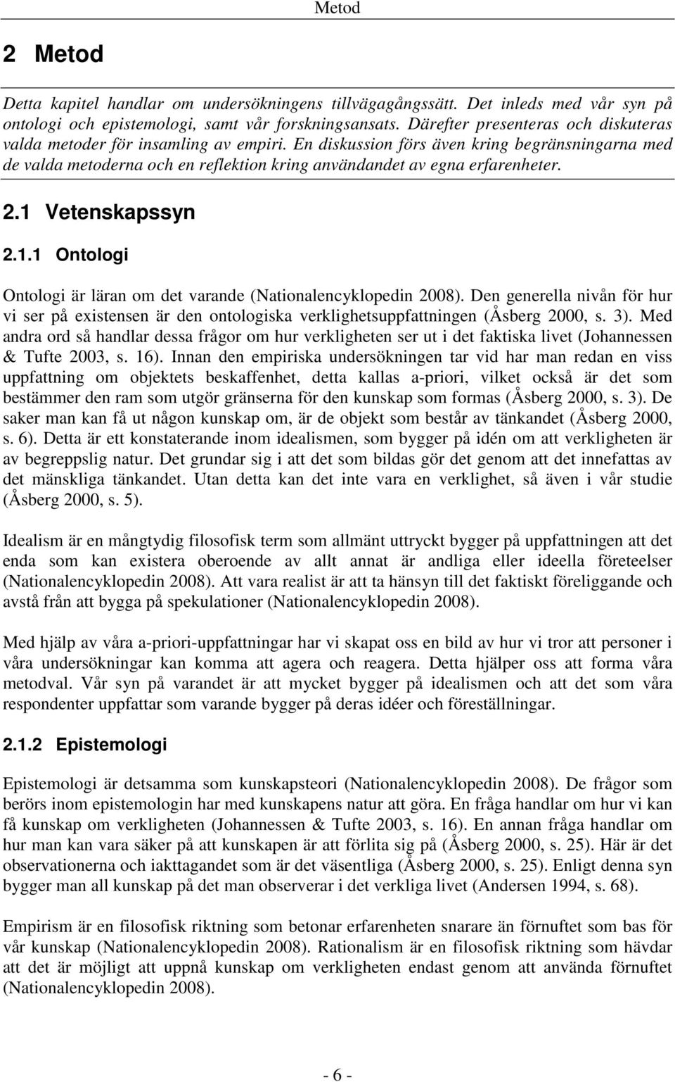 En diskussion förs även kring begränsningarna med de valda metoderna och en reflektion kring användandet av egna erfarenheter. 2.1 