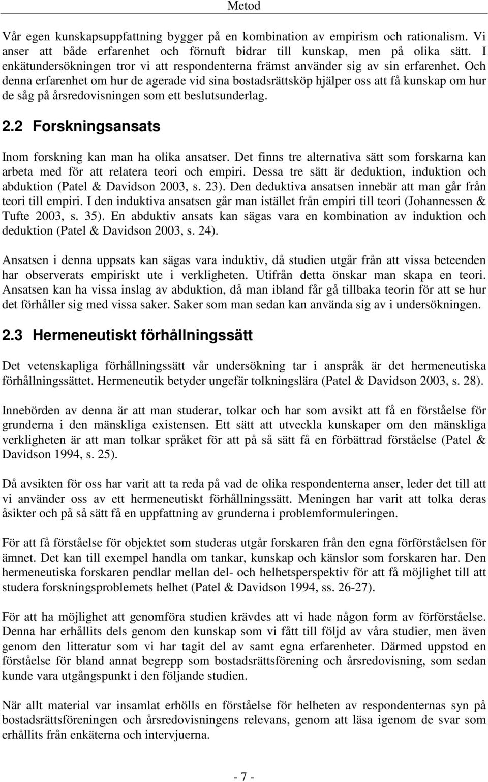 Och denna erfarenhet om hur de agerade vid sina bostadsrättsköp hjälper oss att få kunskap om hur de såg på årsredovisningen som ett beslutsunderlag. 2.