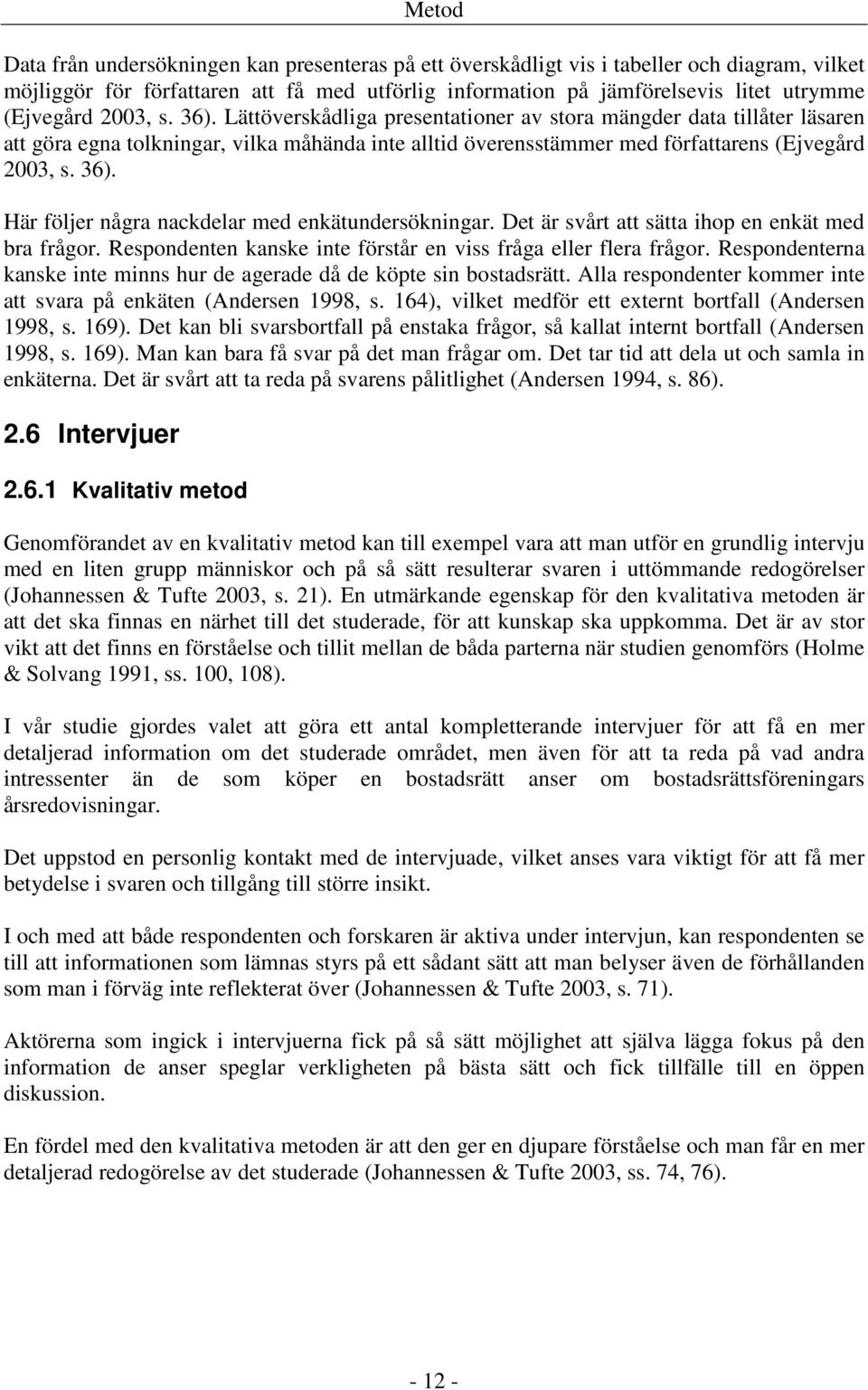 36). Här följer några nackdelar med enkätundersökningar. Det är svårt att sätta ihop en enkät med bra frågor. Respondenten kanske inte förstår en viss fråga eller flera frågor.