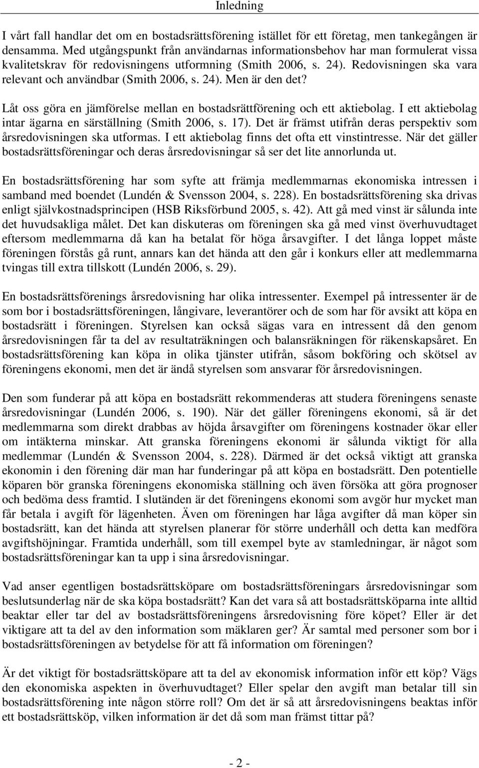 Redovisningen ska vara relevant och användbar (Smith 2006, s. 24). Men är den det? Låt oss göra en jämförelse mellan en bostadsrättförening och ett aktiebolag.