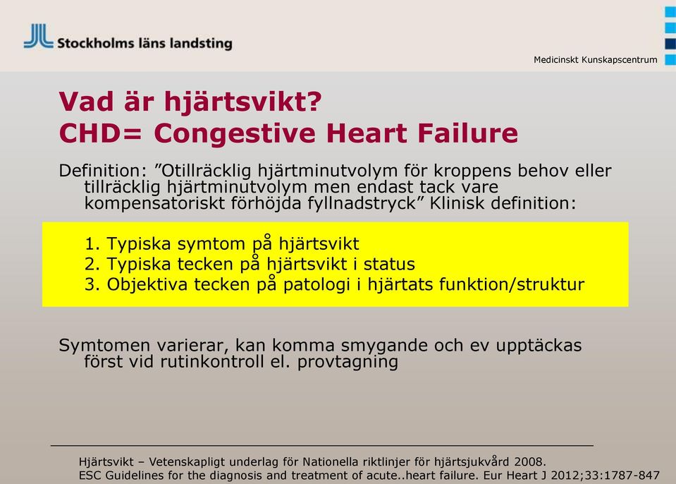 kompensatoriskt förhöjda fyllnadstryck Klinisk definition: 1. Typiska symtom på hjärtsvikt 2. Typiska tecken på hjärtsvikt i status 3.