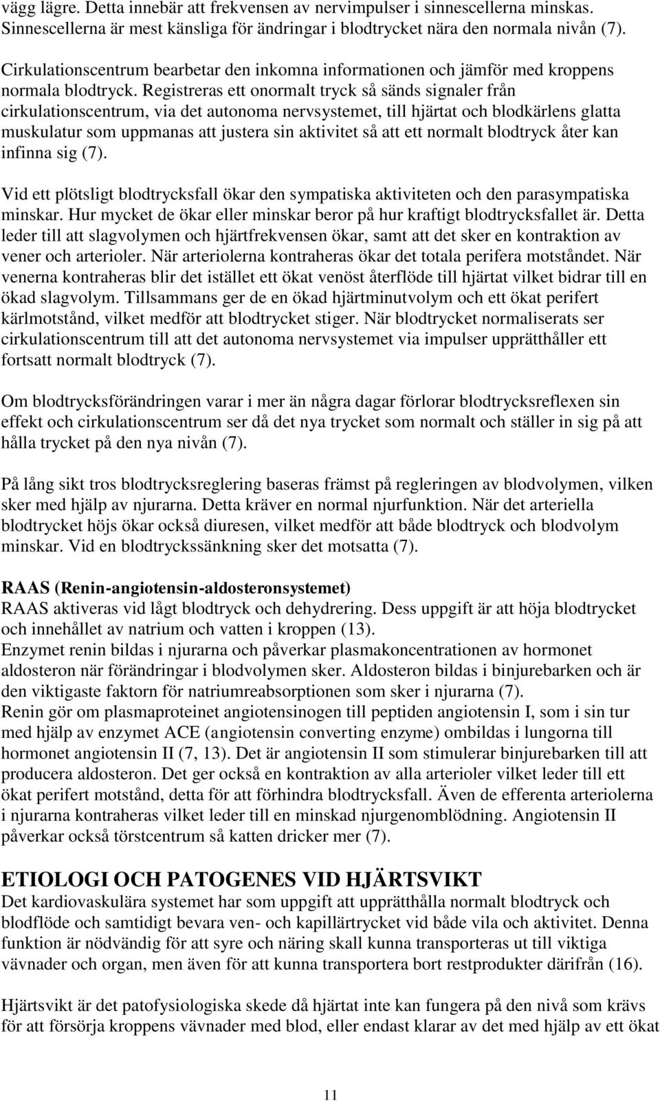 Registreras ett onormalt tryck så sänds signaler från cirkulationscentrum, via det autonoma nervsystemet, till hjärtat och blodkärlens glatta muskulatur som uppmanas att justera sin aktivitet så att