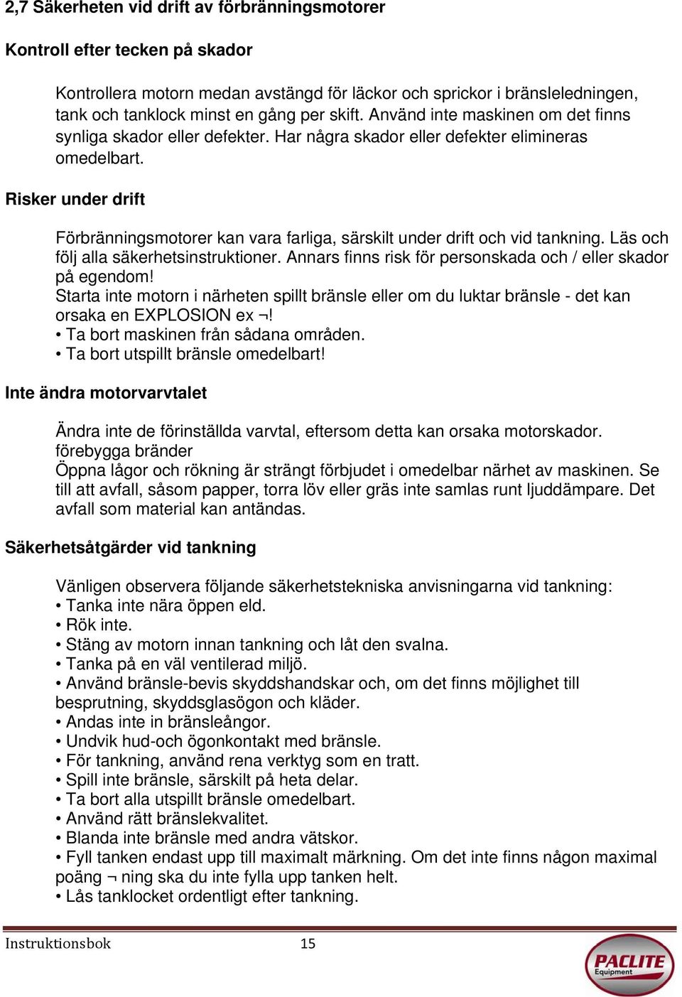 Risker under drift Förbränningsmotorer kan vara farliga, särskilt under drift och vid tankning. Läs och följ alla säkerhetsinstruktioner.