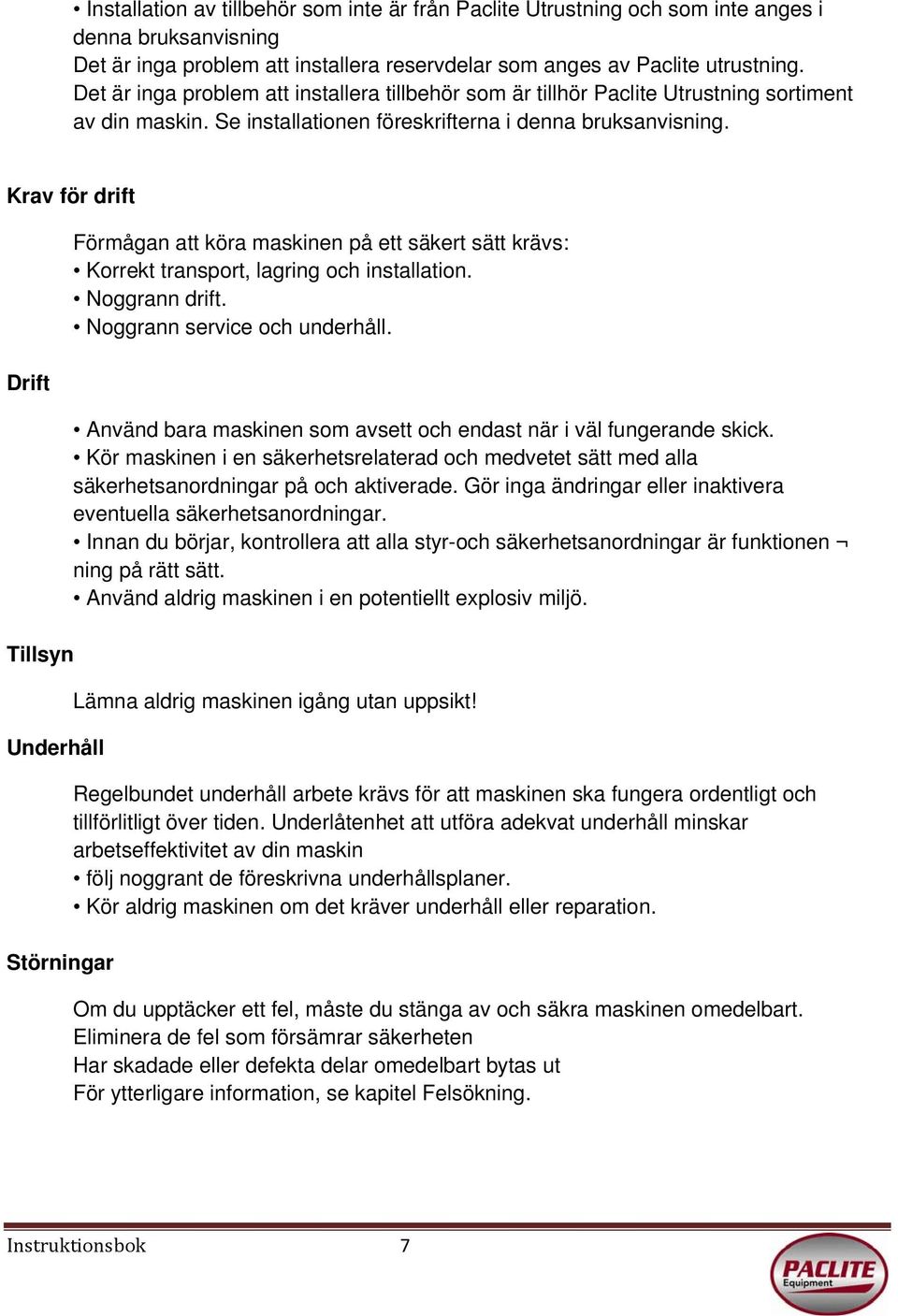 Krav för drift Drift Tillsyn Underhåll Störningar Förmågan att köra maskinen på ett säkert sätt krävs: Korrekt transport, lagring och installation. Noggrann drift. Noggrann service och underhåll.