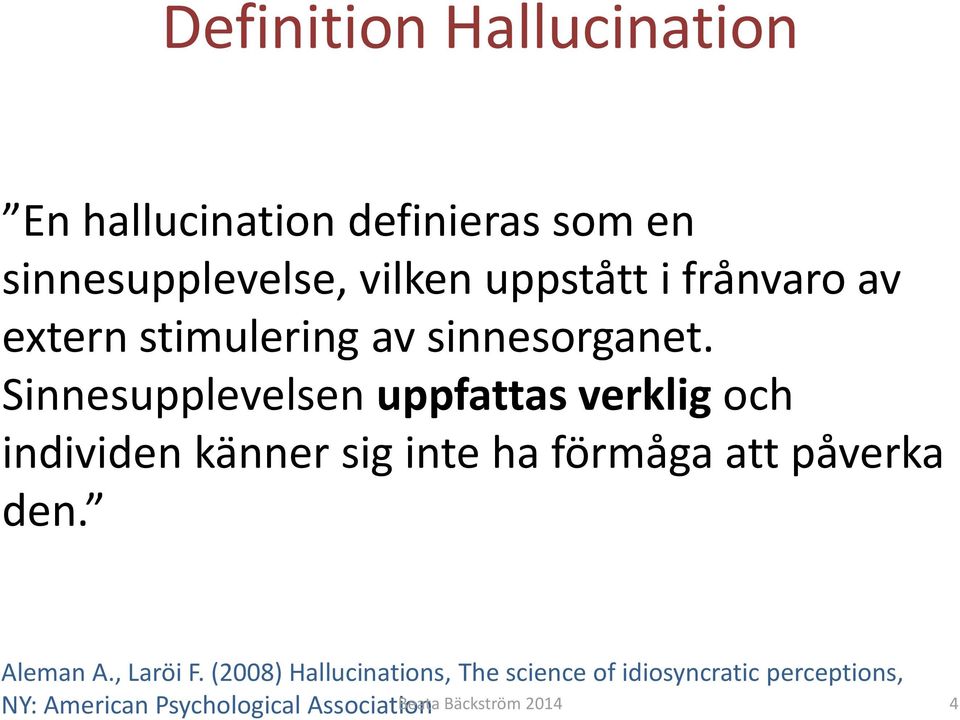 Sinnesupplevelsen uppfattas verklig och individen känner sig inte ha förmåga att påverka den.