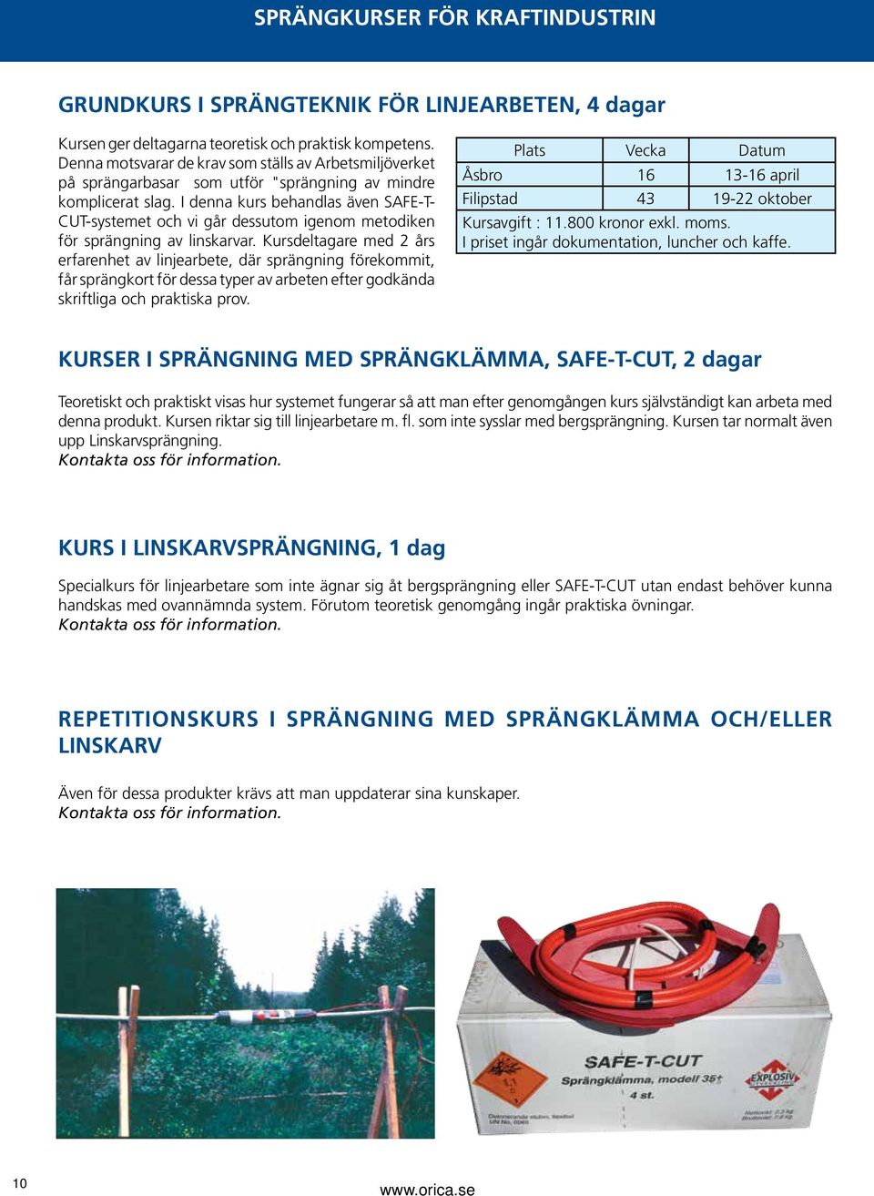 I denna kurs behandlas även SAFE-T- CUT-systemet och vi går dessutom igenom metodiken för sprängning av linskarvar.