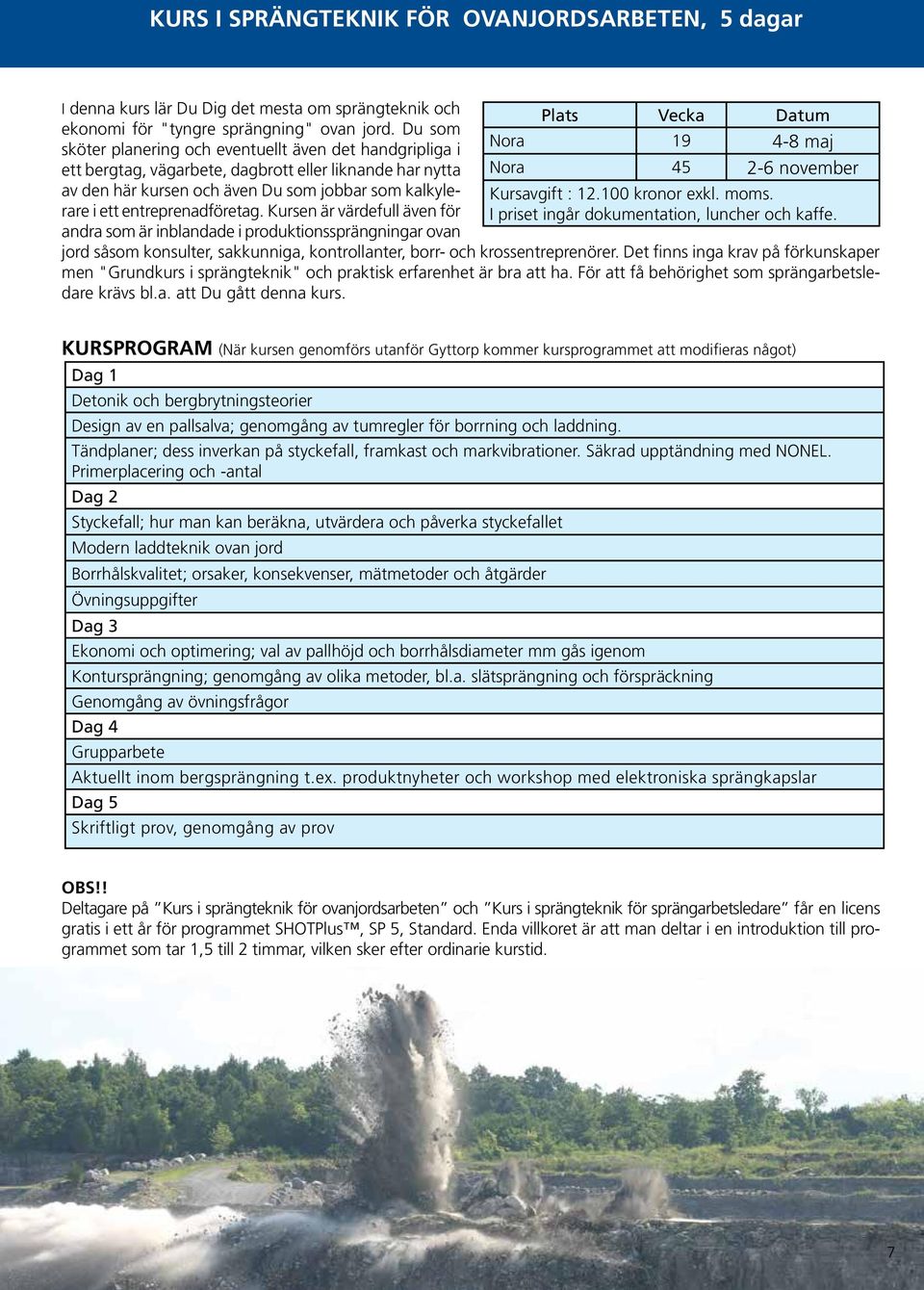 entreprenadföretag. Kursen är värdefull även för andra som är inblandade i produk tionssprängningar ovan Nora 19 4-8 maj Nora 45 2-6 november Kursavgift : 12.100 kronor exkl. moms.