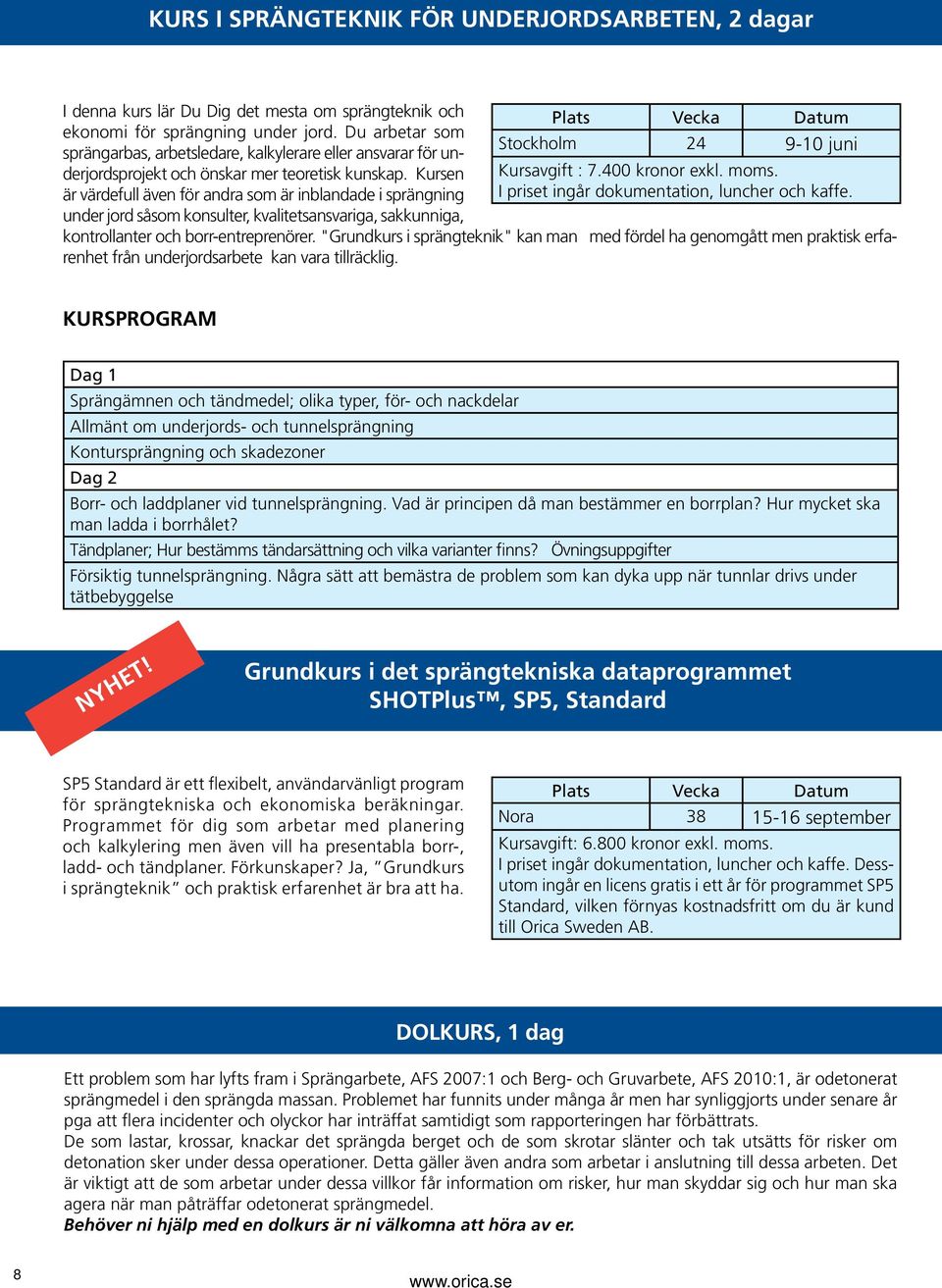 Kursen är värdefull även för andra som är inblandade i sprängning under jord såsom konsulter, kvalitetsan svariga, sakkunniga, Stockholm 24 9-10 juni Kursavgift : 7.400 kronor exkl. moms.