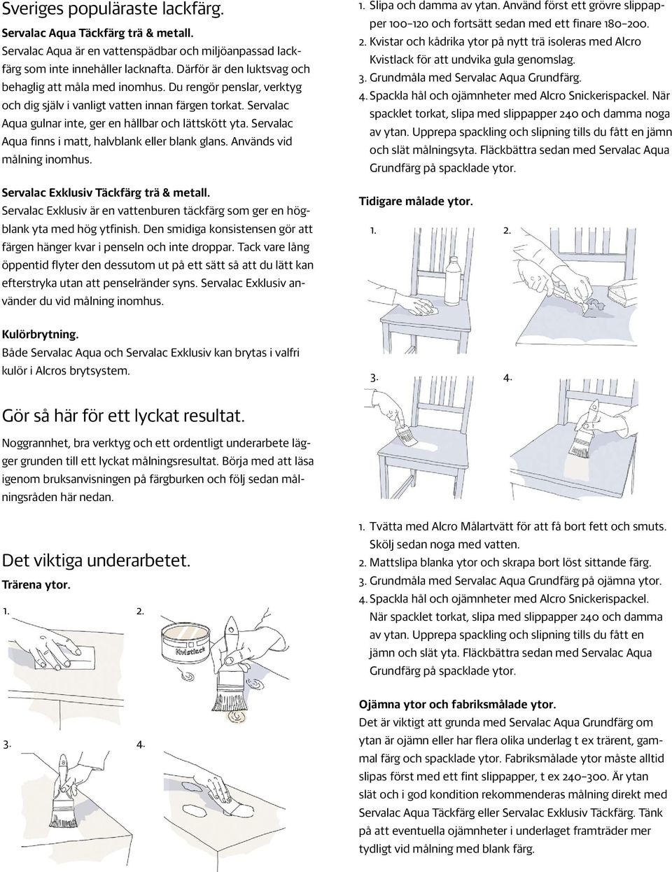 Servalac Aqua finns i matt, halvblank eller blank glans. Används vid målning inomhus. Servalac Exklusiv Täckfärg trä & metall.