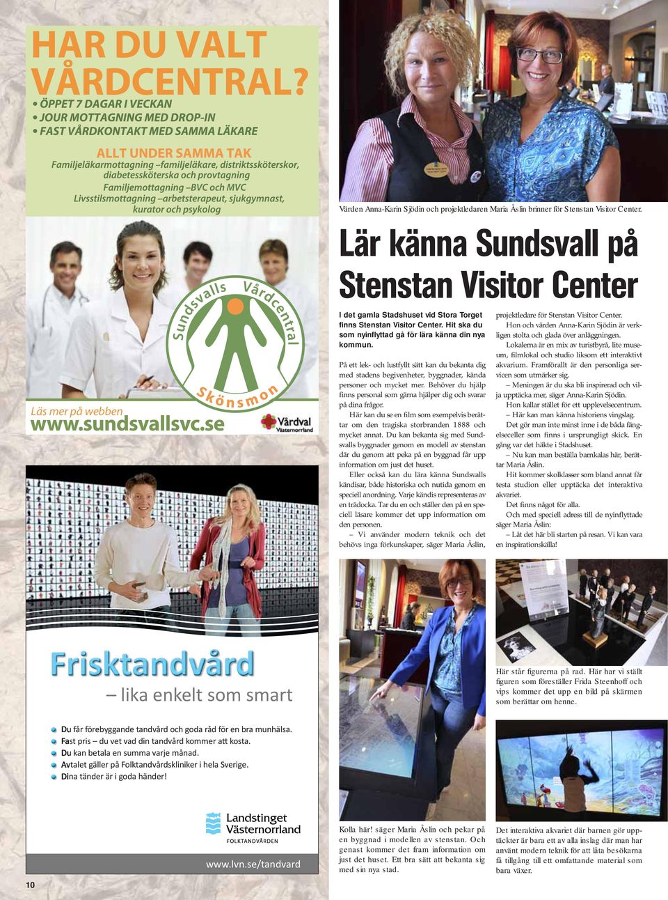 Lär känna Sundsvall på Stenstan Visitor Center Läs mer på webben I det gamla Stadshuset vid Stora Torget finns Stenstan Visitor Center. Hit ska du som nyinflyttad gå för lära känna din nya kommun.