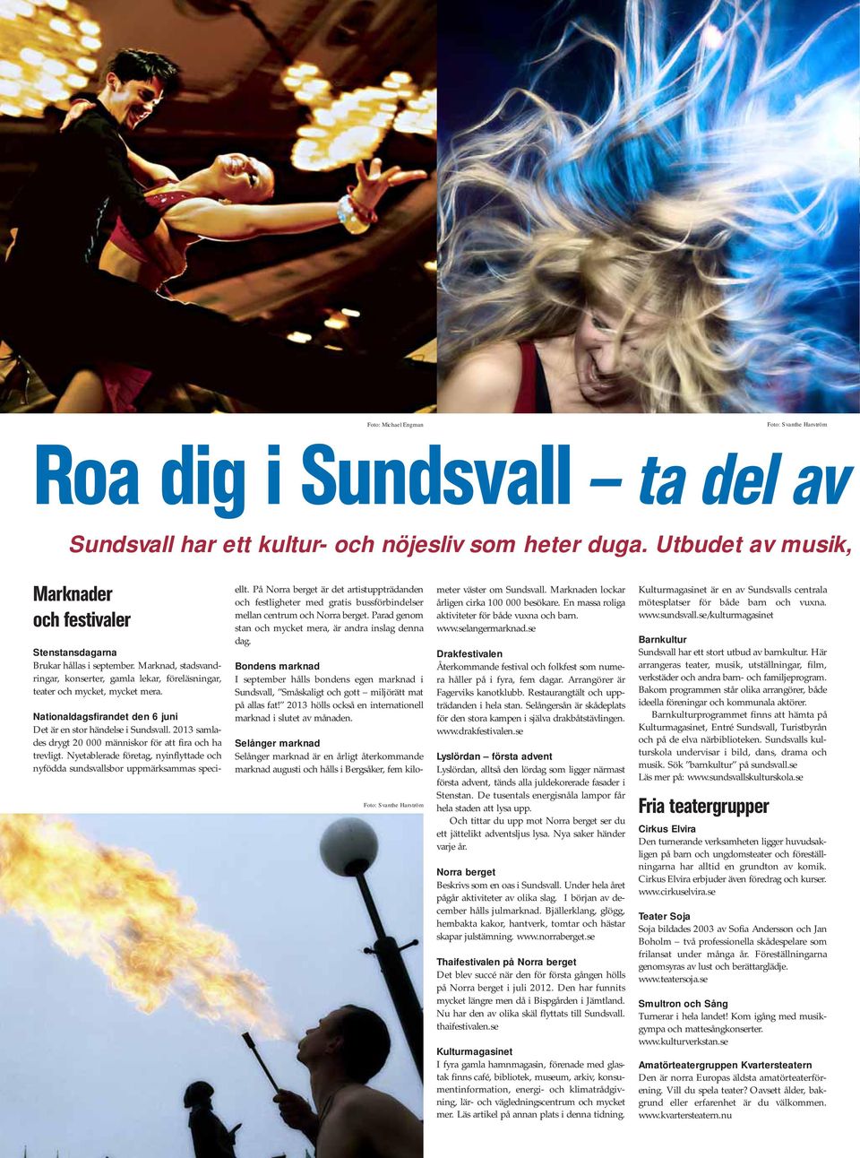 Nationaldagsfirandet den juni Det är en stor händelse i Sundsvall. 0 samlades drygt 0 000 människor för att fira och ha trevligt.