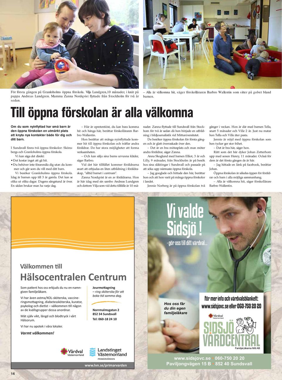 Till öppna förskolan är alla välkomna Om du som nyinflyttad har små barn är den öppna förskolan en utmärkt plats att knyta nya kontakter både för dig och ditt barn.