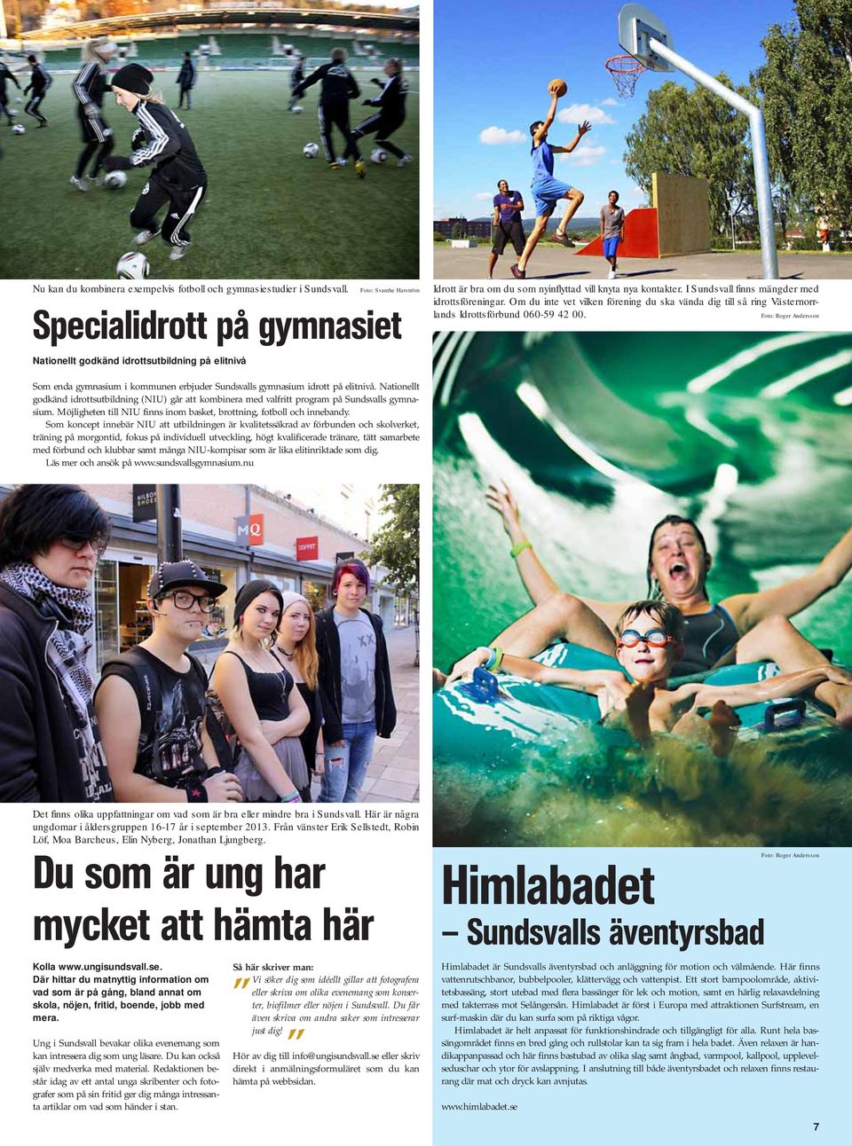 Foto: Roger Specialidrott på gymnasiet Andersson Nationellt godkänd idrottsutbildning på elitnivå Som enda gymnasium i kommunen erbjuder Sundsvalls gymnasium idrott på elitnivå.