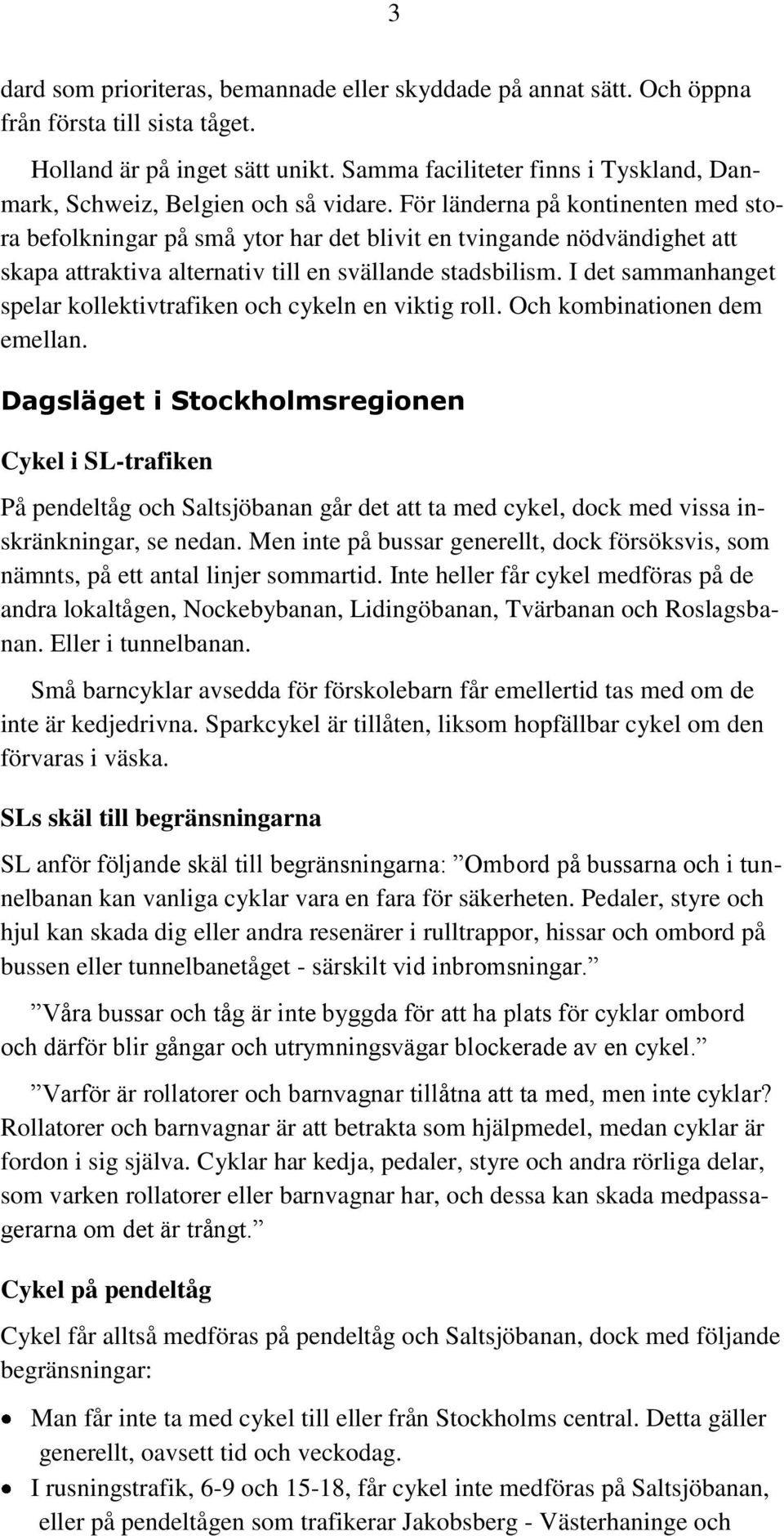 För länderna på kontinenten med stora befolkningar på små ytor har det blivit en tvingande nödvändighet att skapa attraktiva alternativ till en svällande stadsbilism.