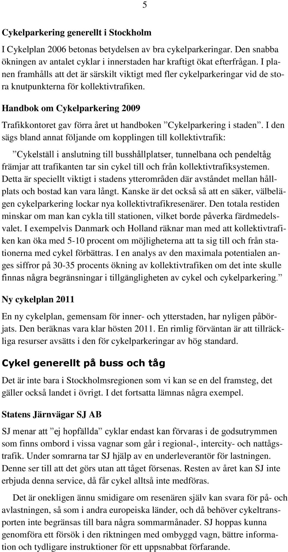 Handbok om Cykelparkering 2009 Trafikkontoret gav förra året ut handboken Cykelparkering i staden.