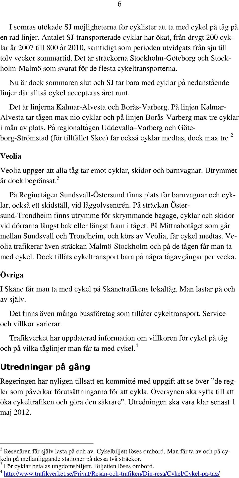 Det är sträckorna Stockholm-Göteborg och Stockholm-Malmö som svarat för de flesta cykeltransporterna.