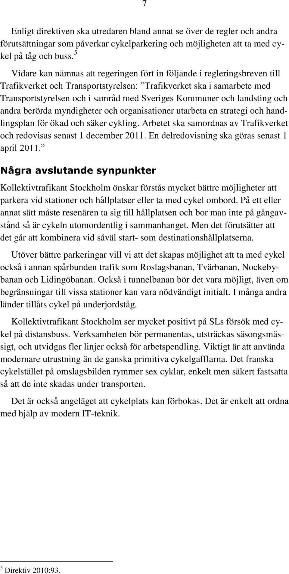 och landsting och andra berörda myndigheter och organisationer utarbeta en strategi och handlingsplan för ökad och säker cykling.