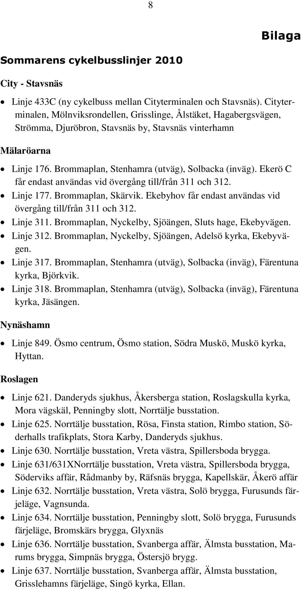 Ekerö C får endast användas vid övergång till/från 311 och 312. Linje 177. Brommaplan, Skärvik. Ekebyhov får endast användas vid övergång till/från 311 och 312. Linje 311.