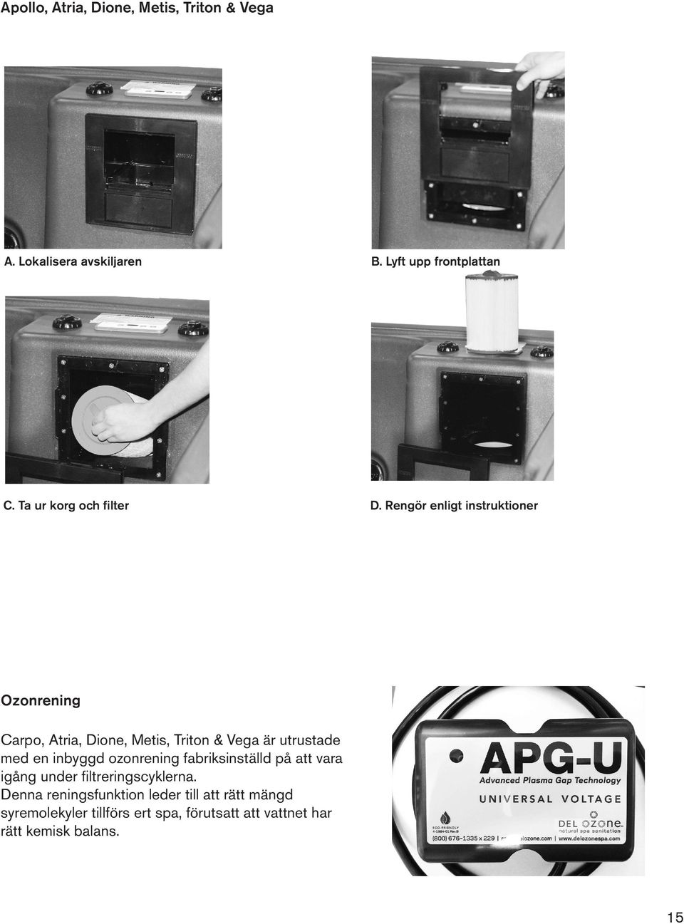 Rengör enligt instruktioner Ozonrening Carpo, Atria, Dione, Metis, Triton & Vega är utrustade med en