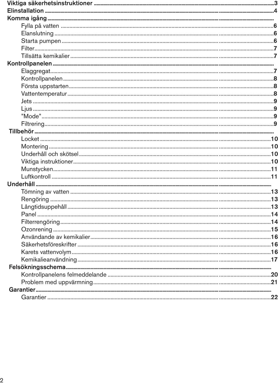 ..10 Viktiga instruktioner...10 Munstycken...11 Luftkontroll...11 Underhåll... Tömning av vatten...13 Rengöring...13 Långtidsuppehåll...13 Panel...14 Filterrengöring...14 Ozonrening.