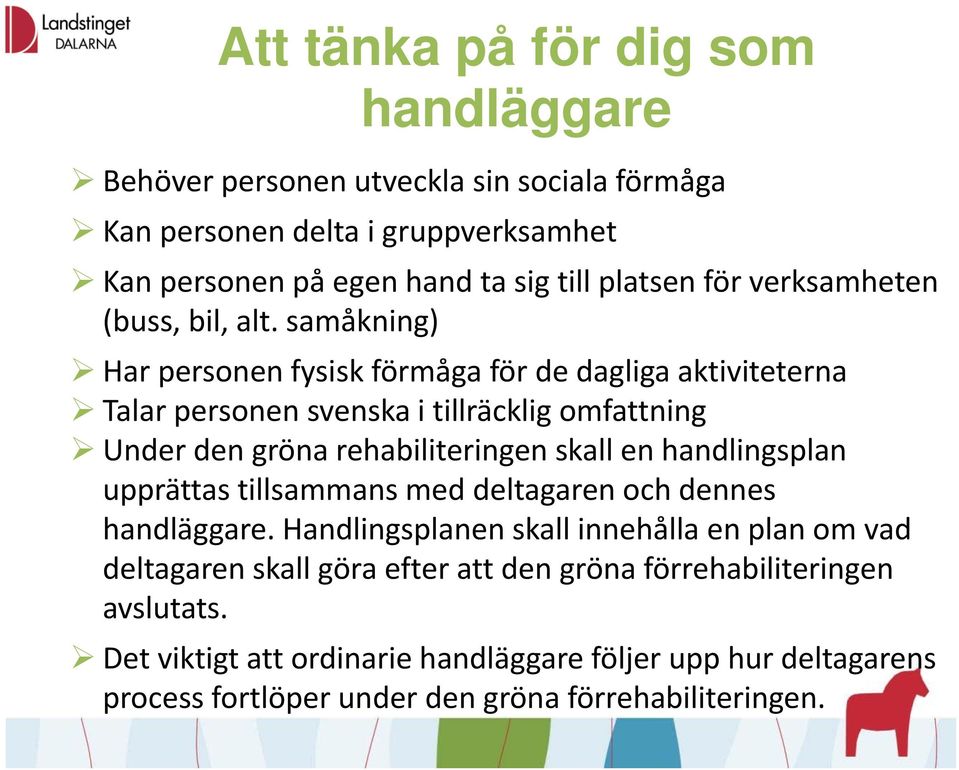 samåkning) Har personen fysisk förmåga för de dagliga aktiviteterna Talar personen svenska i tillräcklig omfattning Under den gröna rehabiliteringen skall en