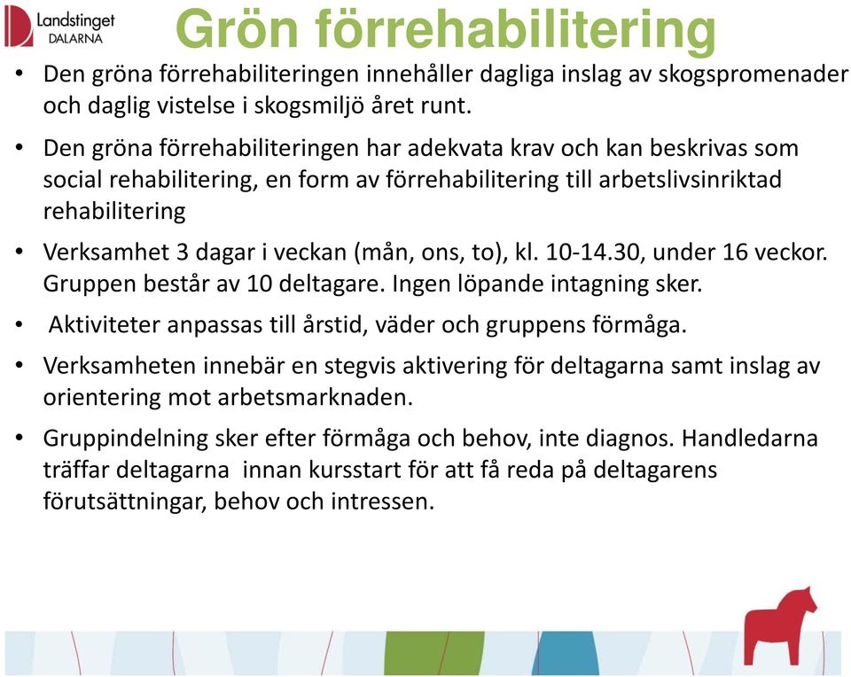 ons, to), kl. 10 14.30, under 16 veckor. Gruppen består av 10 deltagare. Ingen löpande intagning sker. Aktiviteter anpassas till årstid, väder och gruppens förmåga.