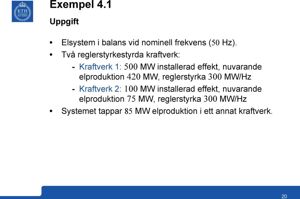 elproduktion 420 MW, reglerstyrka 300 MW/Hz - Kraftverk 2: 100 MW installerad effekt,