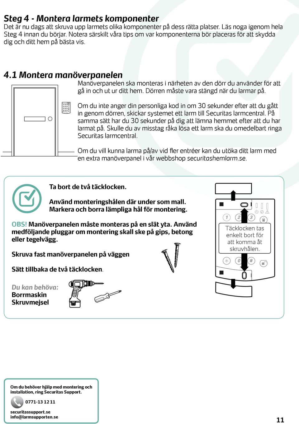 1 Montera manöverpanelen Manöverpanelen ska monteras i närheten av den dörr du använder för att gå in och ut ur ditt hem. Dörren måste vara stängd när du larmar på.