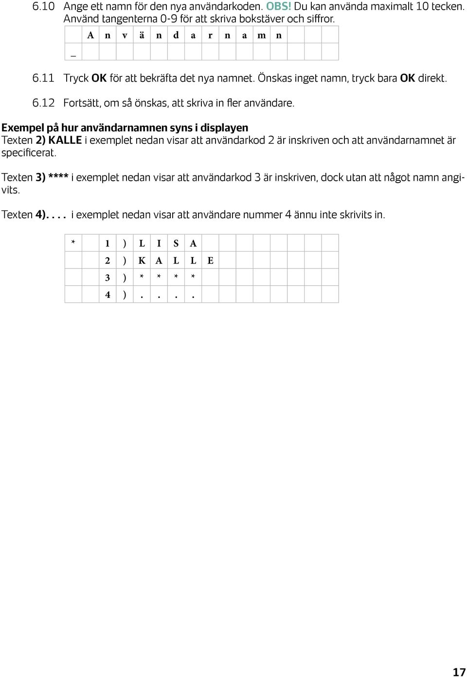 Exempel på hur användarnamnen syns i displayen Texten 2) KALLE i exemplet nedan visar att användarkod 2 är inskriven och att användarnamnet är specificerat.