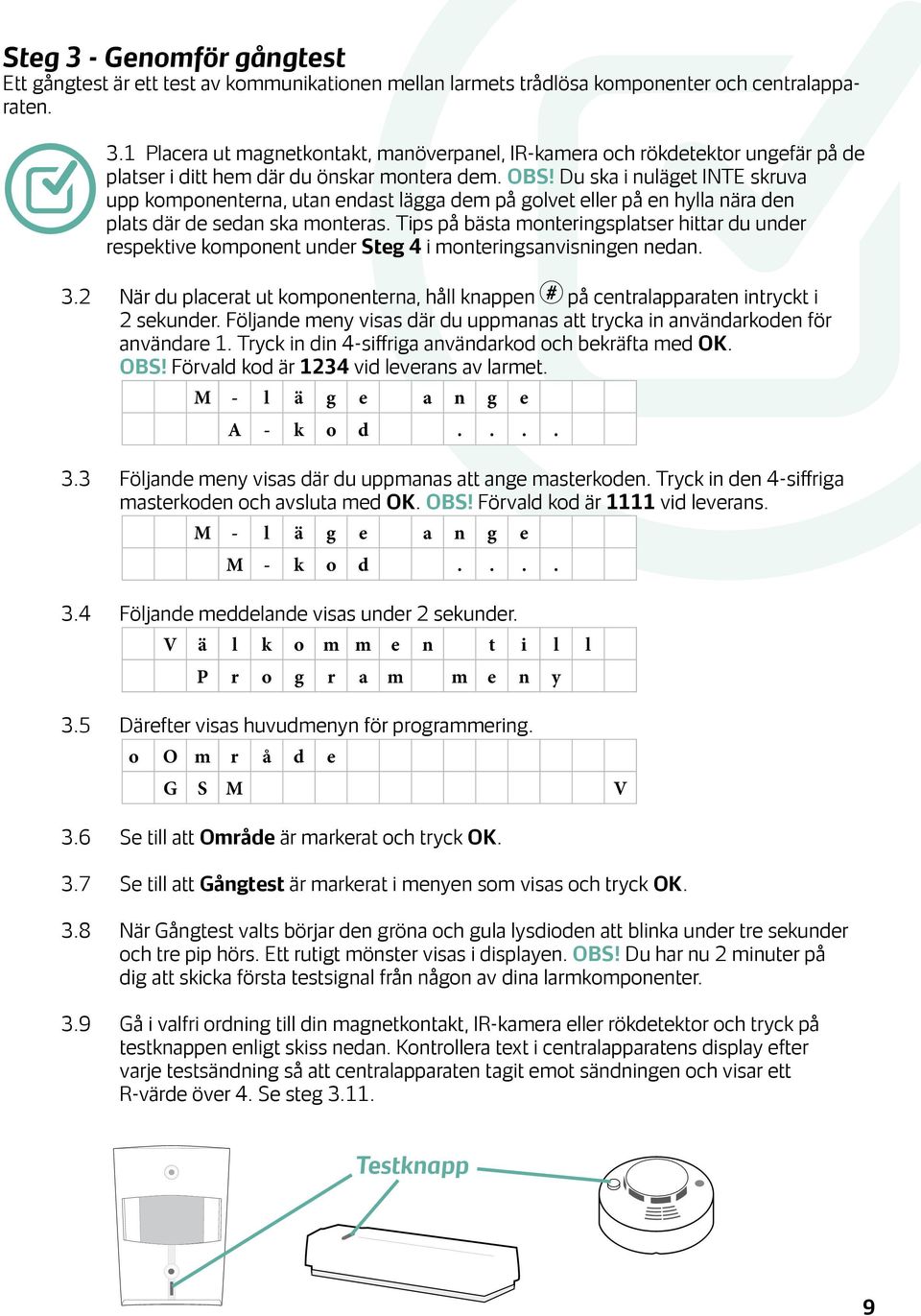 Tips på bästa monteringsplatser hittar du under respektive komponent under Steg 4 i monteringsanvisningen nedan. 3.