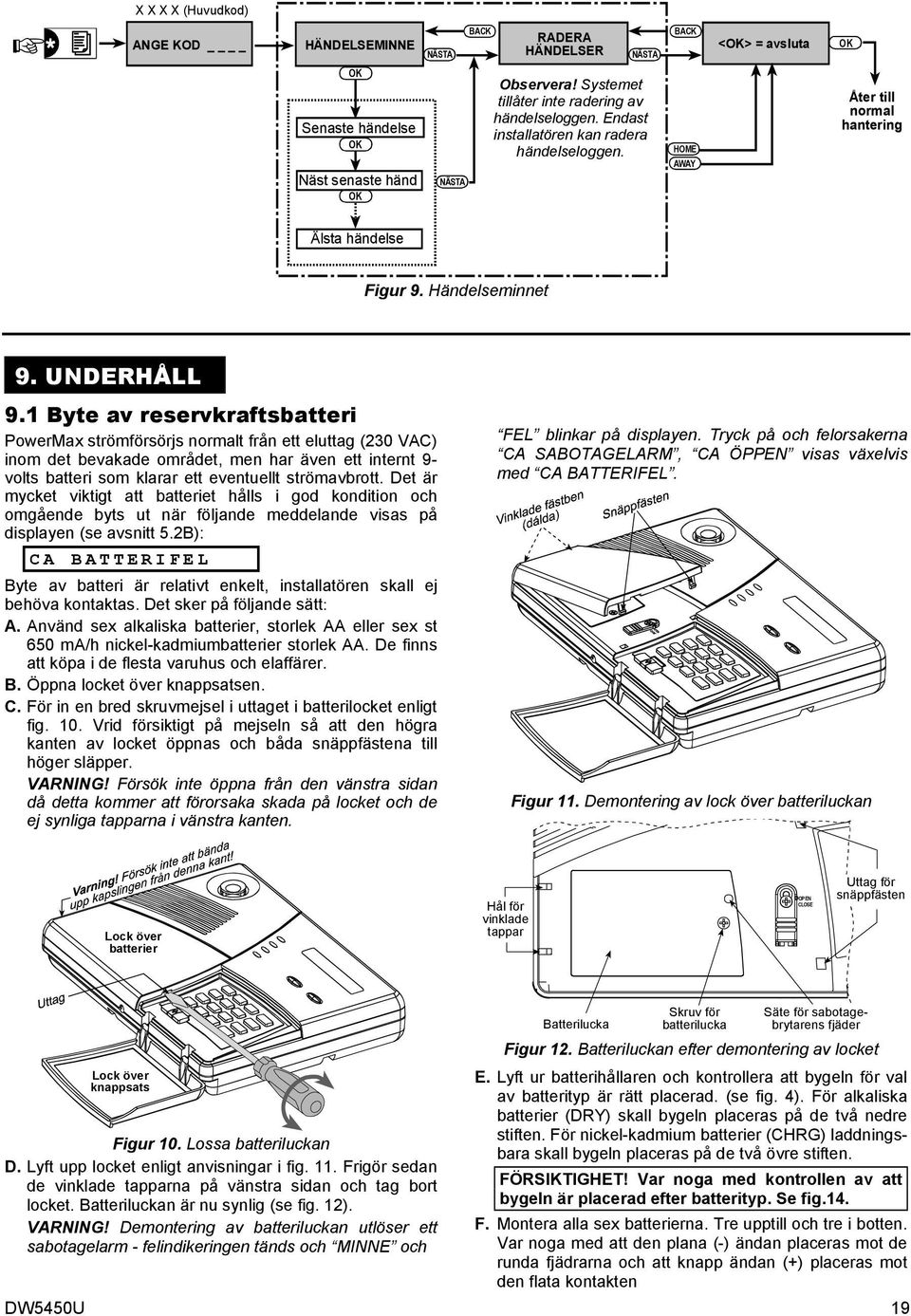 1 Byte av reservkraftsbatteri PowerMax strömförsörjs normalt från ett eluttag (230 VAC) inom det bevakade området, men har även ett internt 9- volts batteri som klarar ett eventuellt strömavbrott.