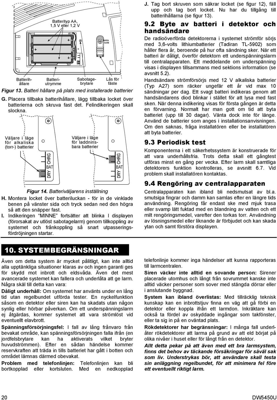 Väljare i läge för alkaliska (torr-) batterier BAT Väljare i läge för laddninsbara batterier BAT Figur 14. Batteriväljarens inställning H.