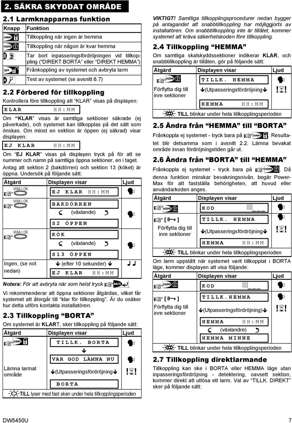 Frånkoppling av systemet och avbryta larm Test av systemet (se avsnitt 6.7) 2.