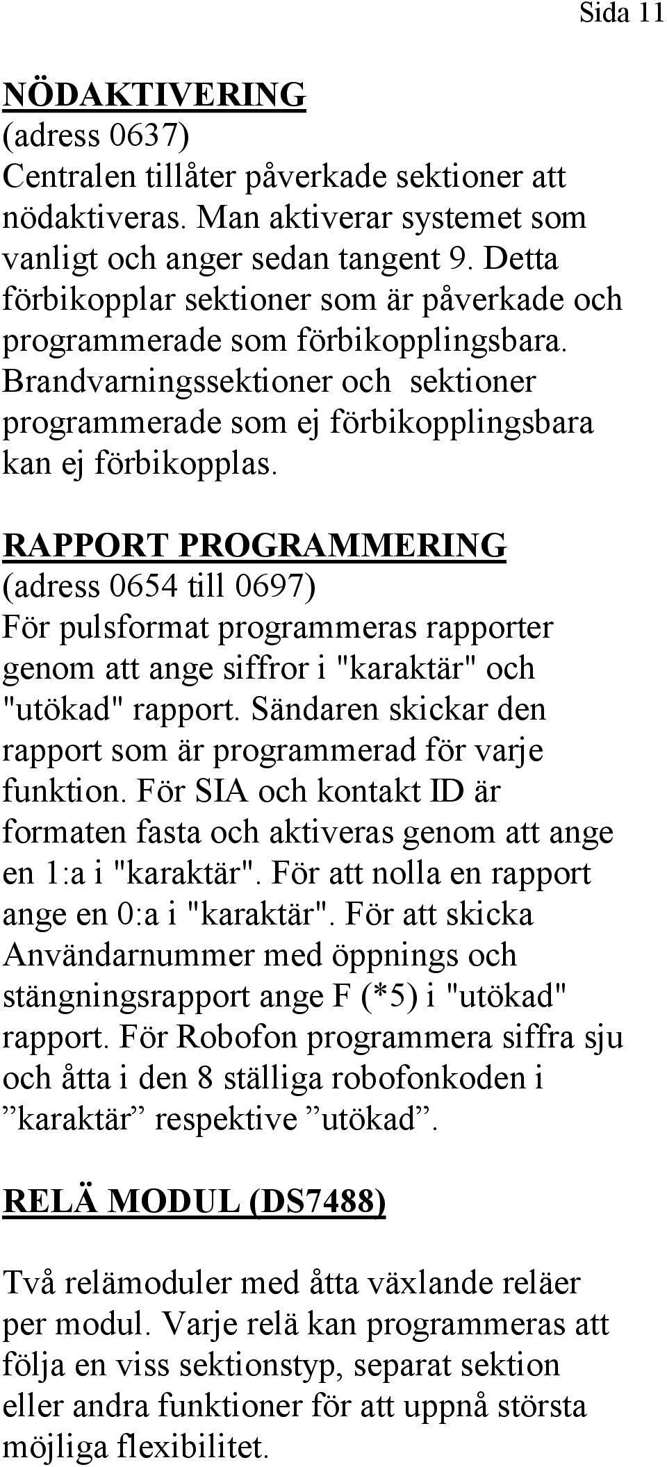 RAPPORT PROGRAMMERING (adress 654 till 697) För pulsformat programmeras rapporter genom att ange siffror i "karaktär" och "utökad" rapport.